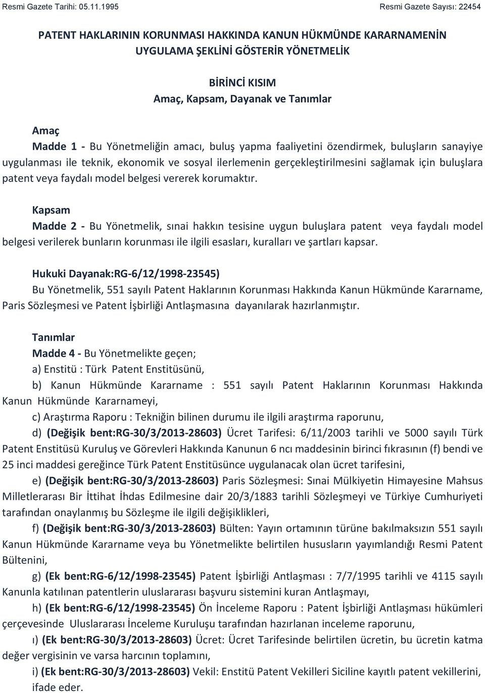 Yönetmeliğin amacı, buluş yapma faaliyetini özendirmek, buluşların sanayiye uygulanması ile teknik, ekonomik ve sosyal ilerlemenin gerçekleştirilmesini sağlamak için buluşlara patent veya faydalı