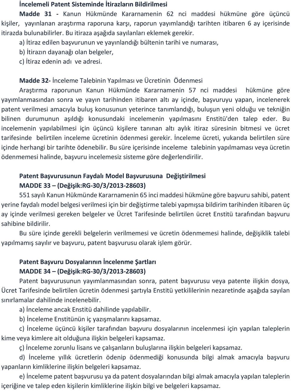 a) İtiraz edilen başvurunun ve yayınlandığı bültenin tarihi ve numarası, b) İtirazın dayanağı olan belgeler, c) İtiraz edenin adı ve adresi.