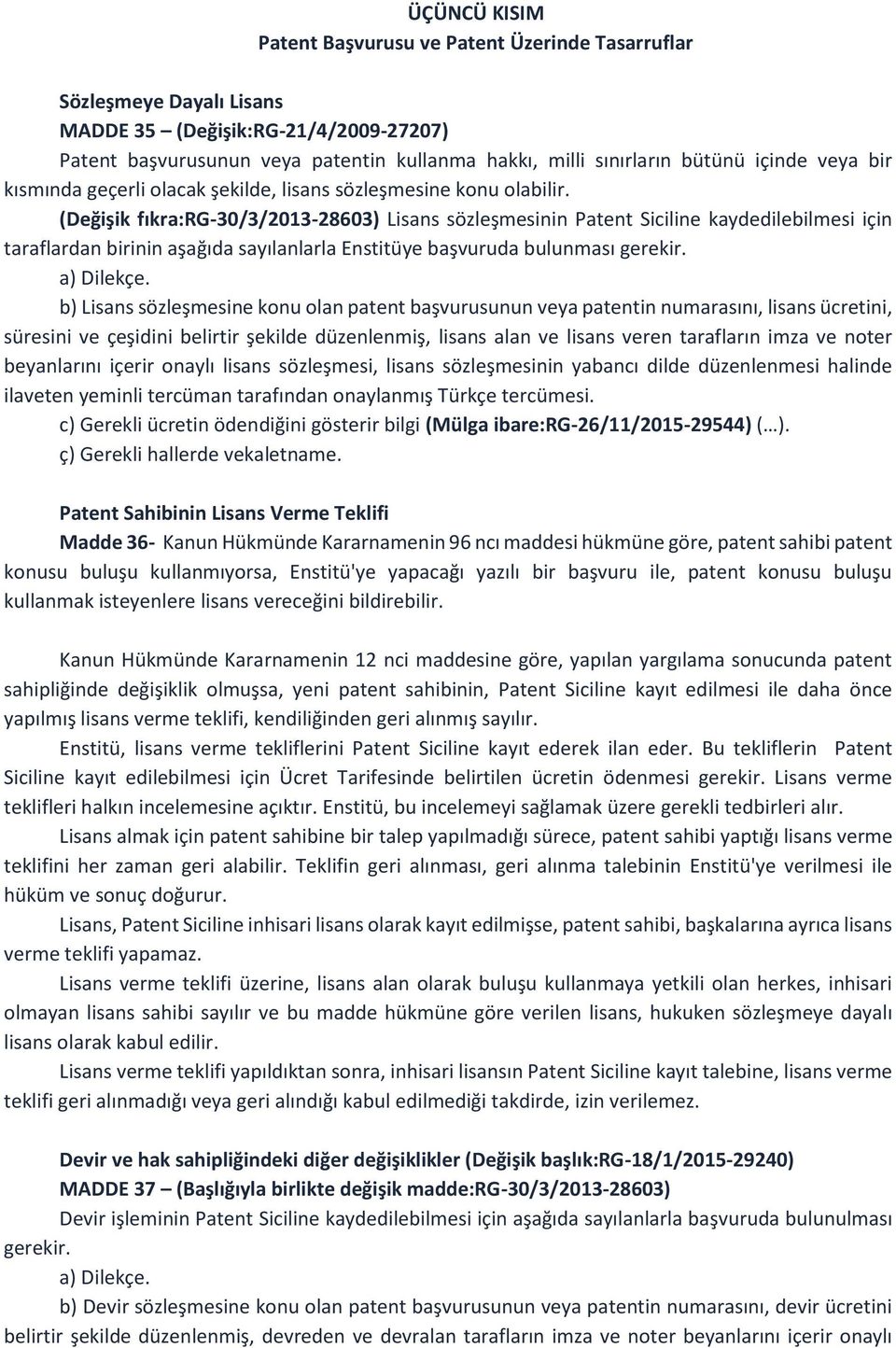 (Değişik fıkra:rg-30/3/2013-28603) Lisans sözleşmesinin Patent Siciline kaydedilebilmesi için taraflardan birinin aşağıda sayılanlarla Enstitüye başvuruda bulunması gerekir. a) Dilekçe.