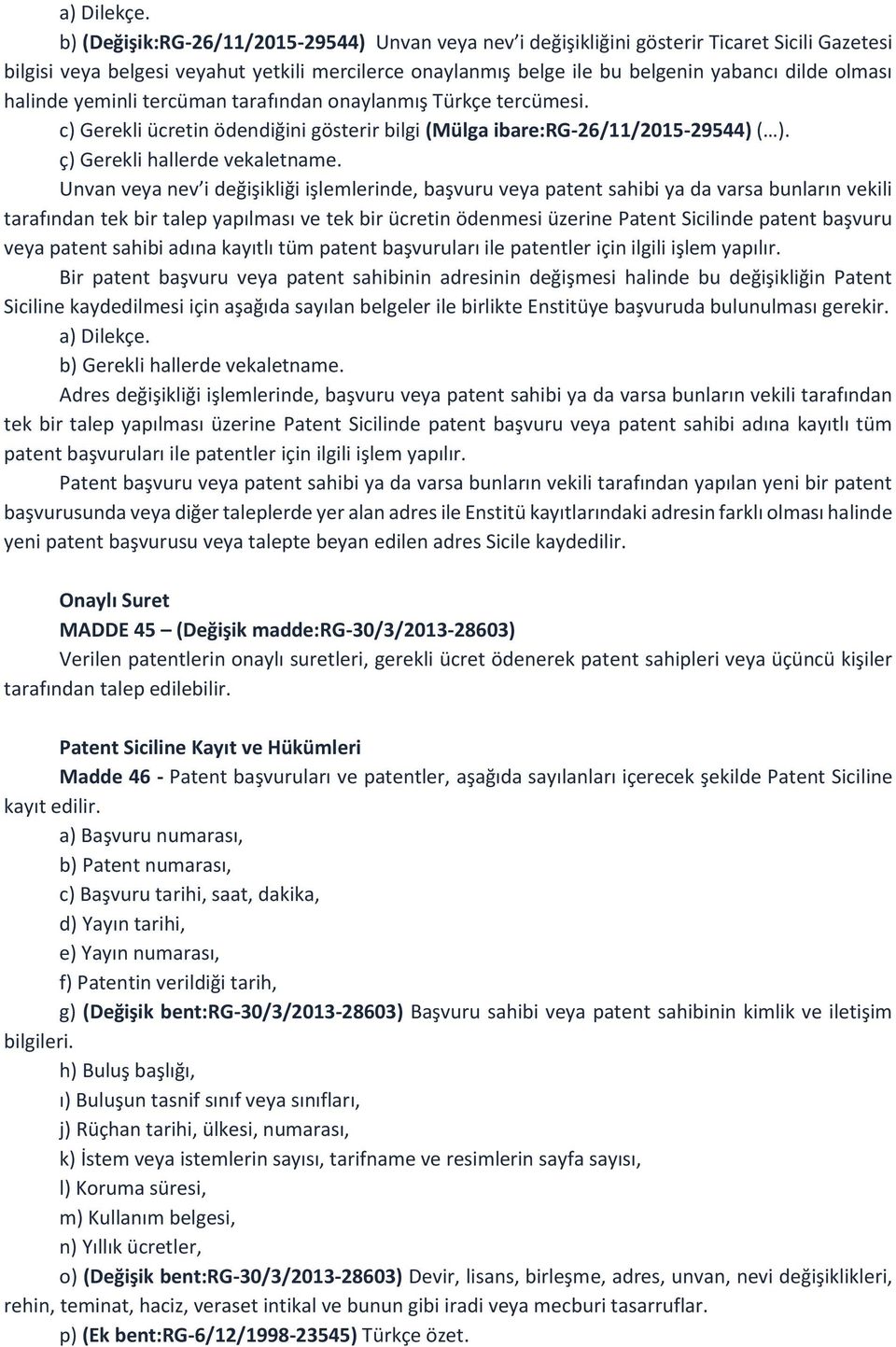 halinde yeminli tercüman tarafından onaylanmış Türkçe tercümesi. c) Gerekli ücretin ödendiğini gösterir bilgi (Mülga ibare:rg-26/11/2015-29544) ( ). ç) Gerekli hallerde vekaletname.