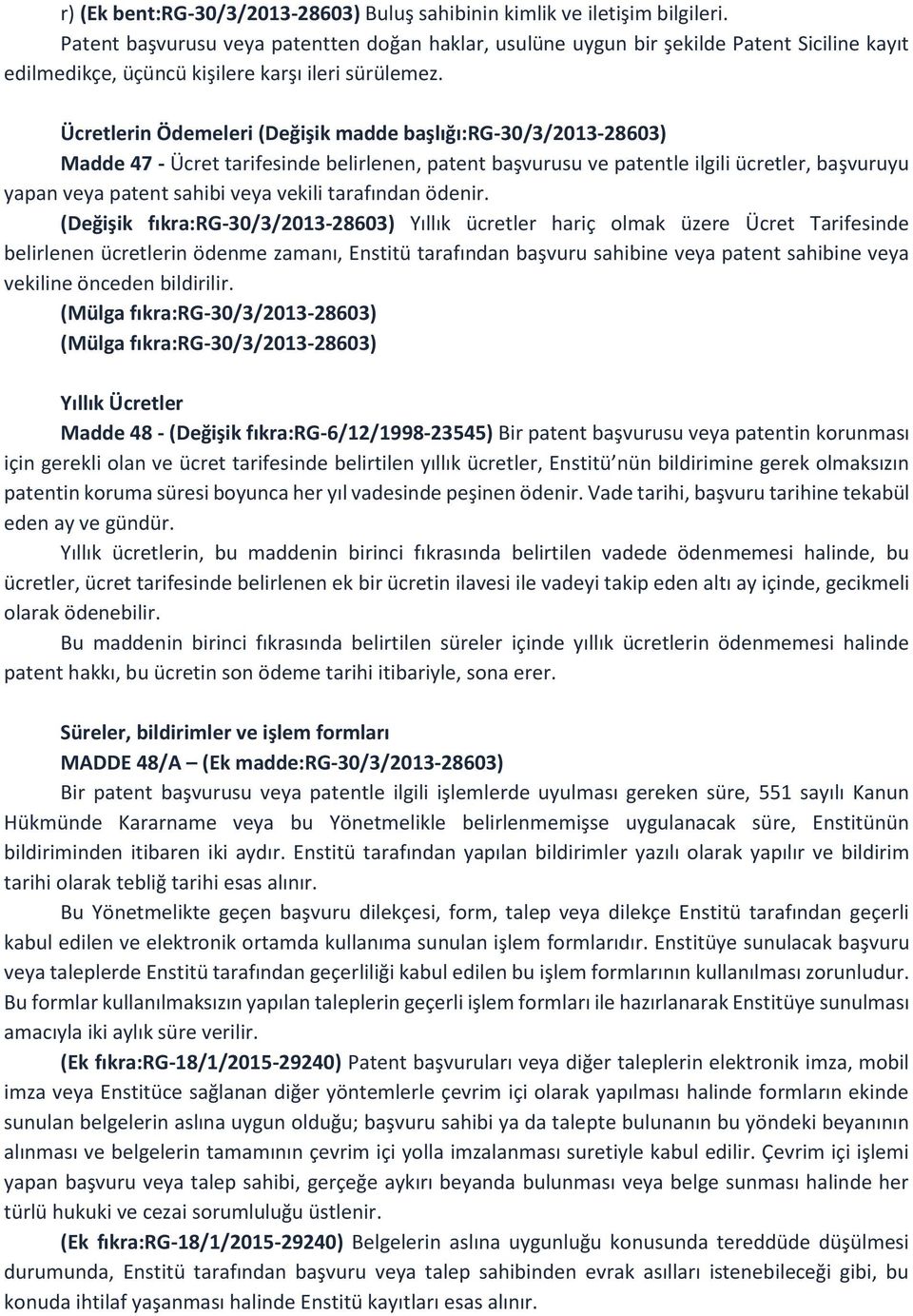 Ücretlerin Ödemeleri (Değişik madde başlığı:rg-30/3/2013-28603) Madde 47 - Ücret tarifesinde belirlenen, patent başvurusu ve patentle ilgili ücretler, başvuruyu yapan veya patent sahibi veya vekili