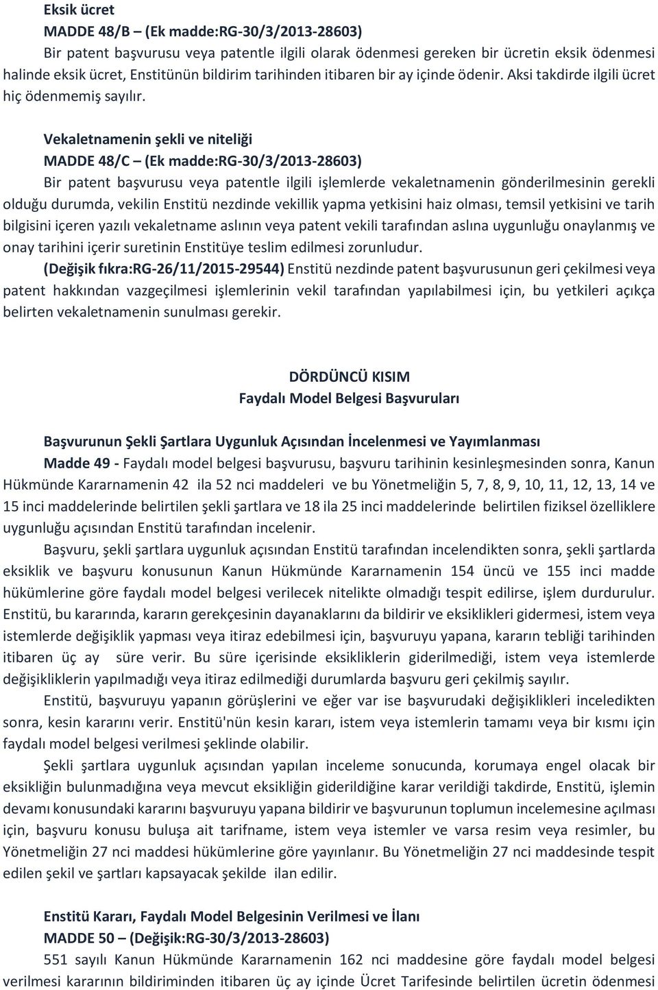 Vekaletnamenin şekli ve niteliği MADDE 48/C (Ek madde:rg-30/3/2013-28603) Bir patent başvurusu veya patentle ilgili işlemlerde vekaletnamenin gönderilmesinin gerekli olduğu durumda, vekilin Enstitü