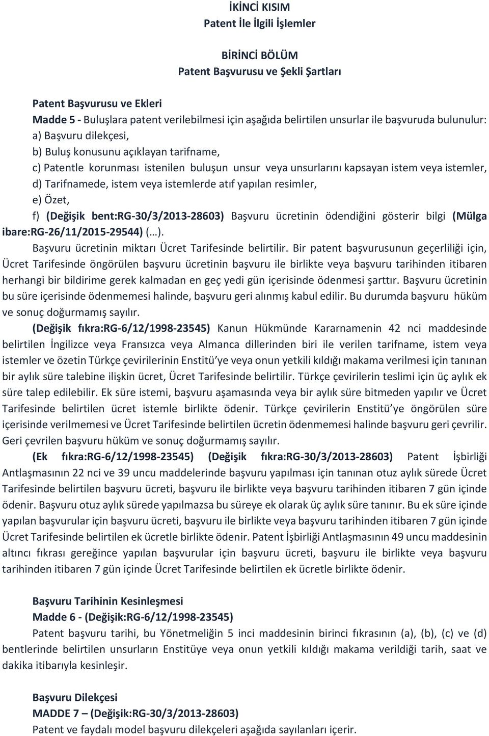 veya istemlerde atıf yapılan resimler, e) Özet, f) (Değişik bent:rg-30/3/2013-28603) Başvuru ücretinin ödendiğini gösterir bilgi (Mülga ibare:rg-26/11/2015-29544) ( ).