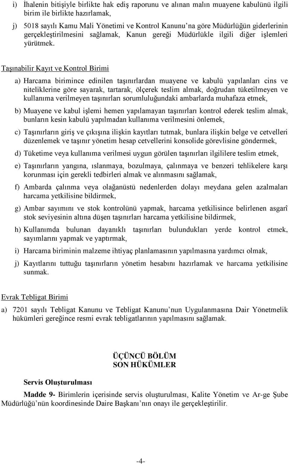 Taşınabilir Kayıt ve Kontrol Birimi a) Harcama birimince edinilen taşınırlardan muayene ve kabulü yapılanları cins ve niteliklerine göre sayarak, tartarak, ölçerek teslim almak, doğrudan tüketilmeyen