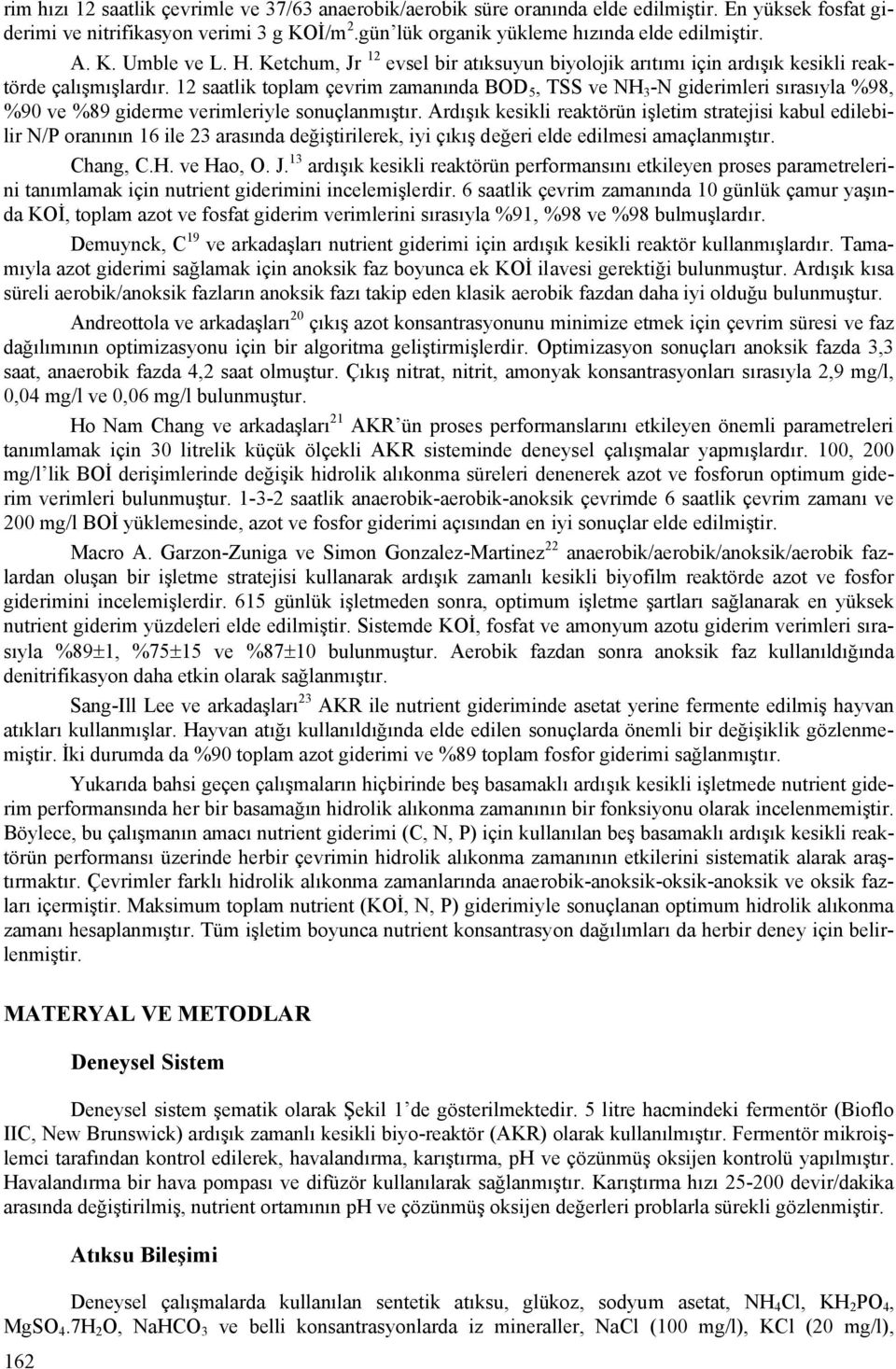 12 saatlik toplam çevrim zamanında BOD 5, TSS ve NH 3 -N giderimleri sırasıyla %98, %9 ve %89 giderme verimleriyle sonuçlanmıştır.