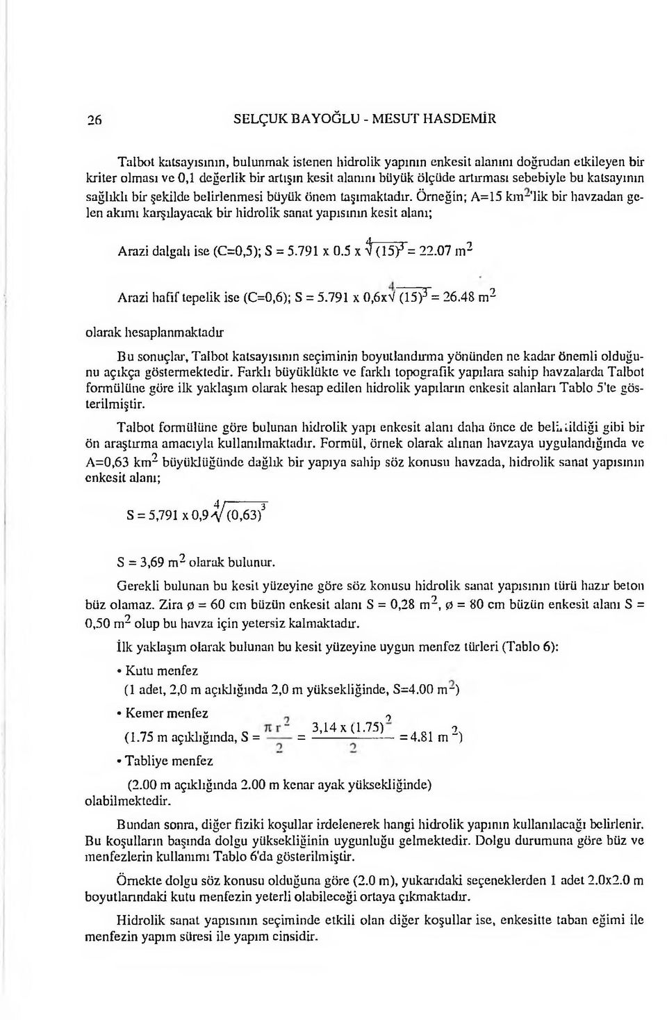 Örneğin; A=15 km -'lik bir havzadan gelen akımı karşılayacak bir hidrolik sanat yapısının kesit alanı; Arazi dalgalı ise (C=0,5); S = 5.791 x 0.5 x $ (15)3 = 22.