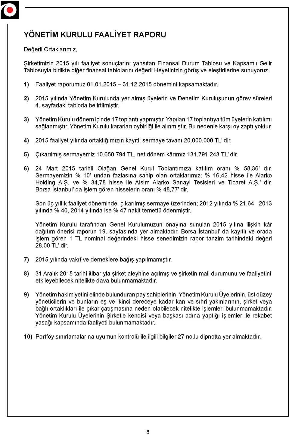 2) 2015 yılında Yönetim Kurulunda yer almış üyelerin ve Denetim Kuruluşunun görev süreleri 4. sayfadaki tabloda belirtilmiştir. 3) Yönetim Kurulu dönem içinde 17 toplantı yapmıştır.