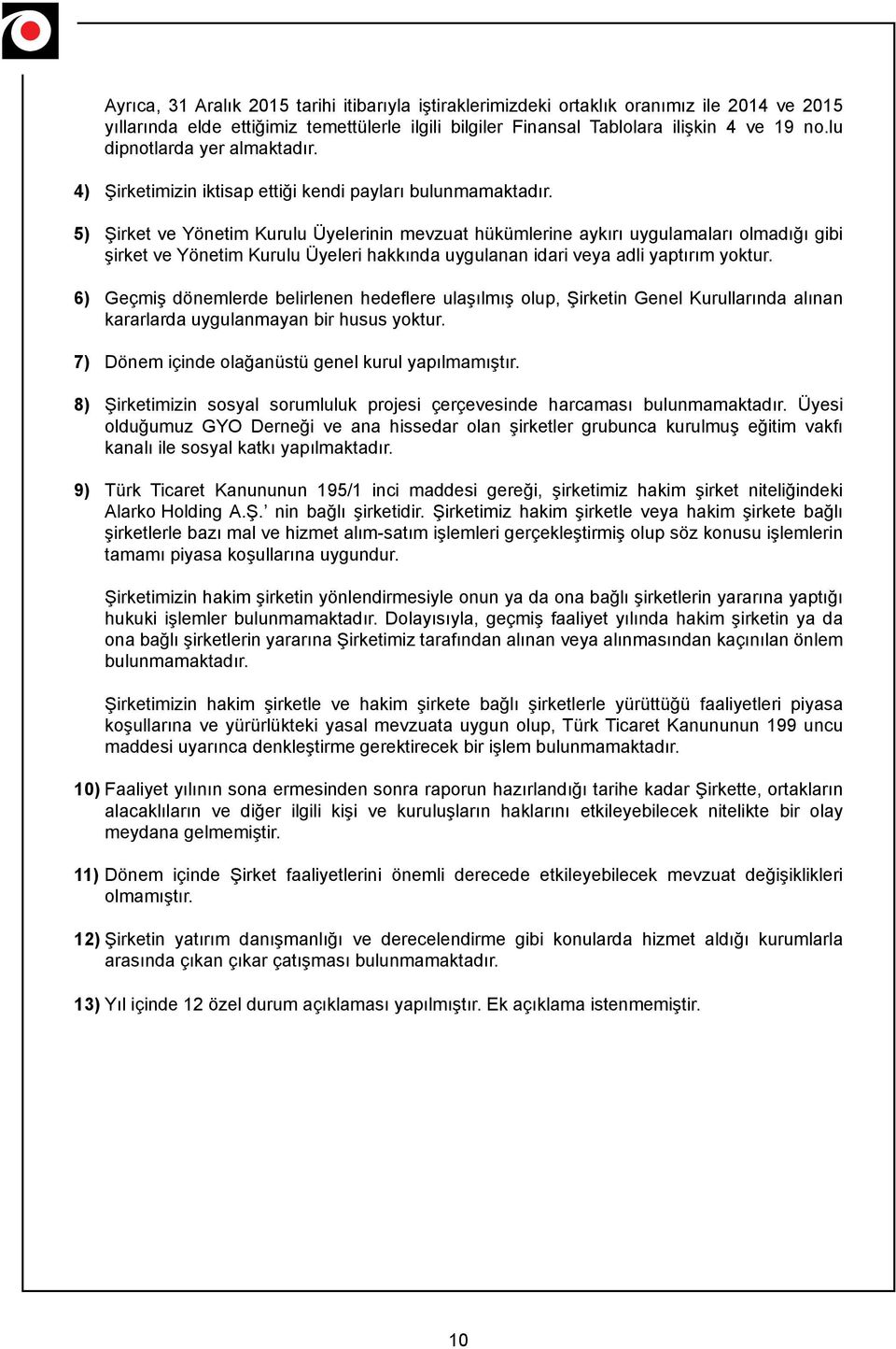 5) Şirket ve Yönetim Kurulu Üyelerinin mevzuat hükümlerine aykırı uygulamaları olmadığı gibi şirket ve Yönetim Kurulu Üyeleri hakkında uygulanan idari veya adli yaptırım yoktur.