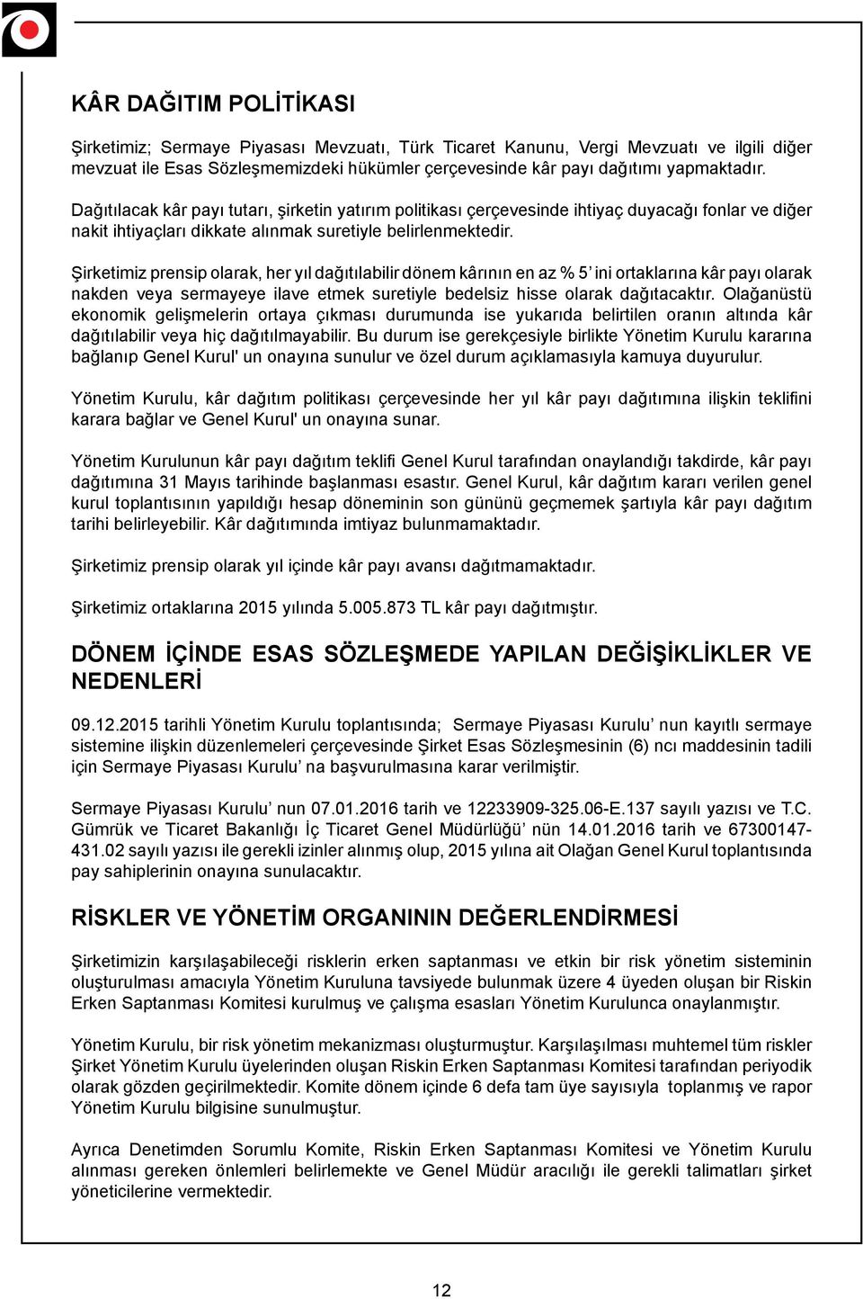 Şirketimiz prensip olarak, her yıl dağıtılabilir dönem kârının en az % 5 ini ortaklarına kâr payı olarak nakden veya sermayeye ilave etmek suretiyle bedelsiz hisse olarak dağıtacaktır.