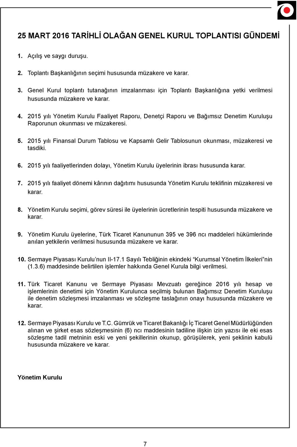 2015 yılı Yönetim Kurulu Faaliyet Raporu, Denetçi Raporu ve Bağımsız Denetim Kuruluşu Raporunun okunması ve müzakeresi. 5.