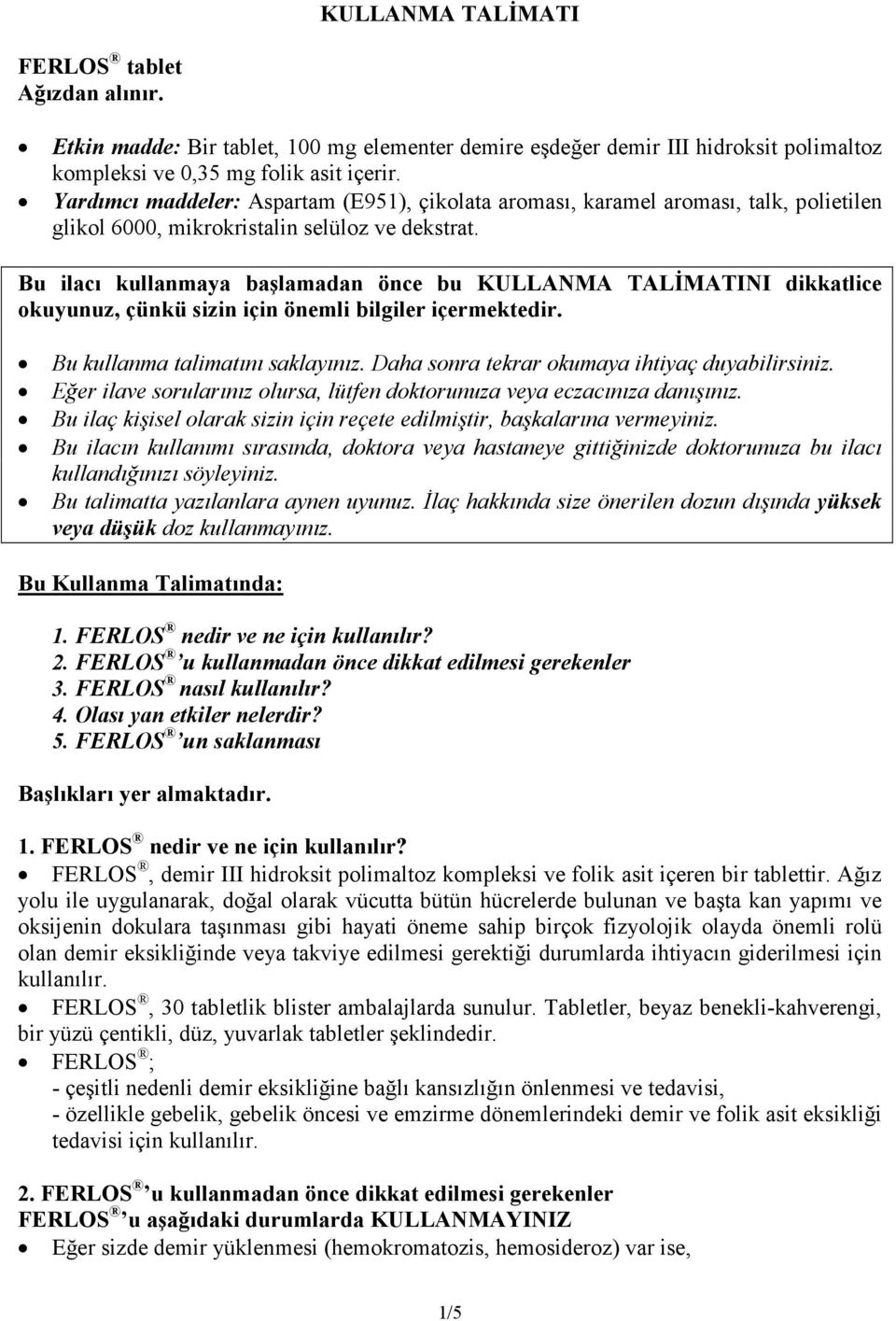 Bu ilacı kullanmaya başlamadan önce bu KULLANMA TALĐMATINI dikkatlice okuyunuz, çünkü sizin için önemli bilgiler içermektedir. Bu kullanma talimatını saklayınız.