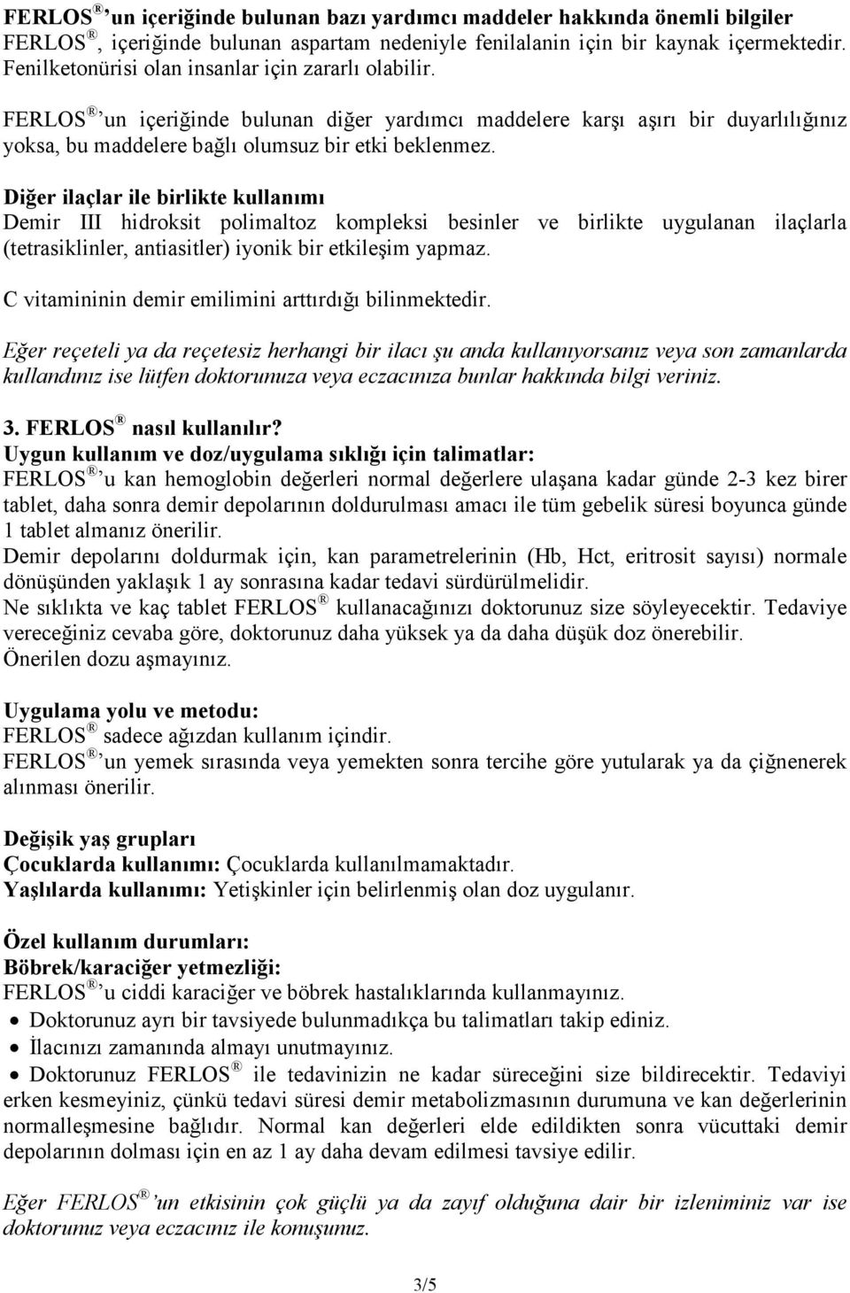 Diğer ilaçlar ile birlikte kullanımı Demir III hidroksit polimaltoz kompleksi besinler ve birlikte uygulanan ilaçlarla (tetrasiklinler, antiasitler) iyonik bir etkileşim yapmaz.