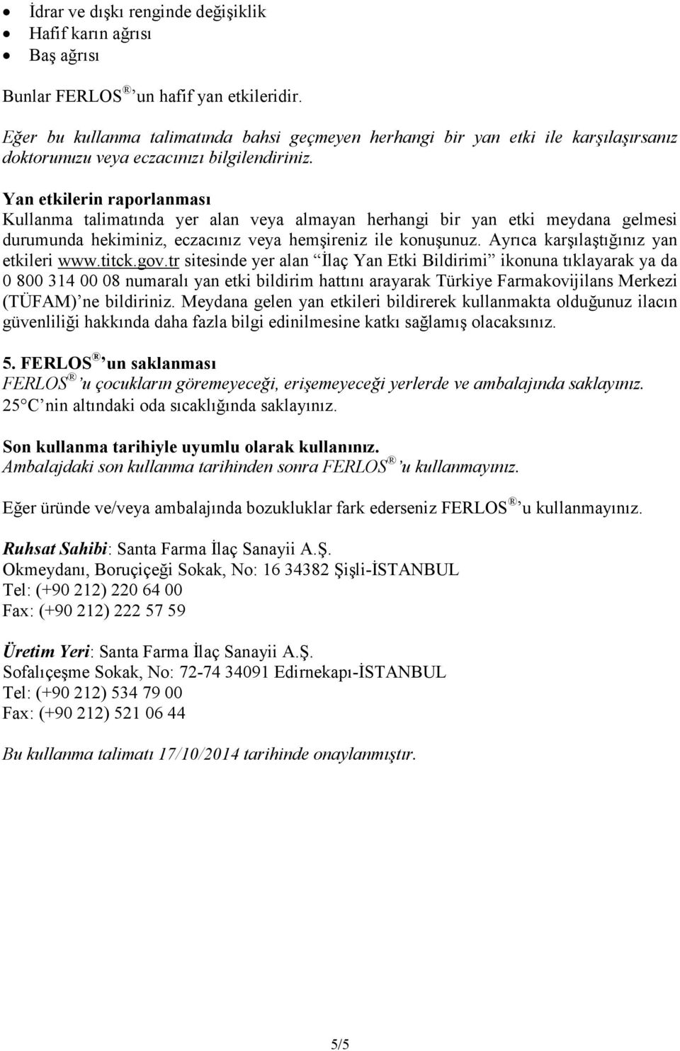 Yan etkilerin raporlanması Kullanma talimatında yer alan veya almayan herhangi bir yan etki meydana gelmesi durumunda hekiminiz, eczacınız veya hemşireniz ile konuşunuz.