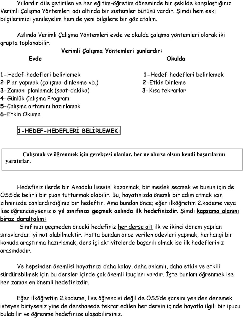 Verimli Çalışma Yöntemleri şunlardır: Evde Okulda 1-Hedef-hedefleri belirlemek 2-Plan yapmak (çalışma-dinlenme vb.