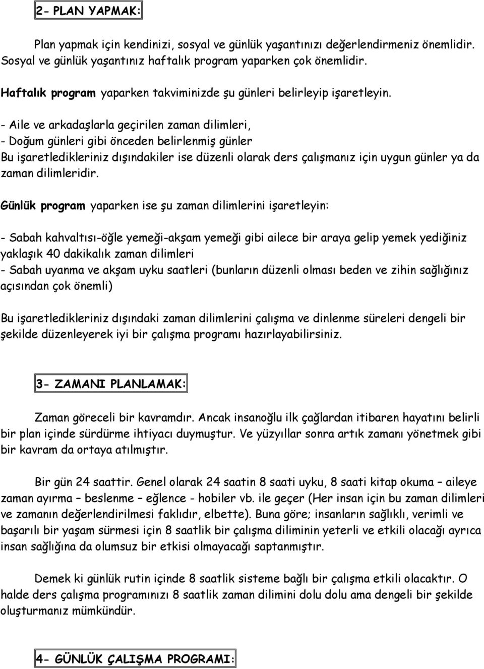 - Aile ve arkadaşlarla geçirilen zaman dilimleri, - Doğum günleri gibi önceden belirlenmiş günler Bu işaretledikleriniz dışındakiler ise düzenli olarak ders çalışmanız için uygun günler ya da zaman