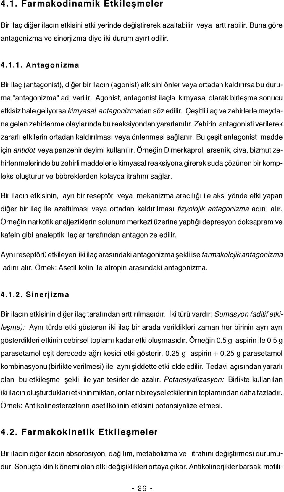 Çeşitli ilaç ve zehirlerle meydana gelen zehirlenme olaylarında bu reaksiyondan yararlanılır. Zehirin antagonisti verilerek zararlı etkilerin ortadan kaldırılması veya önlenmesi sağlanır.