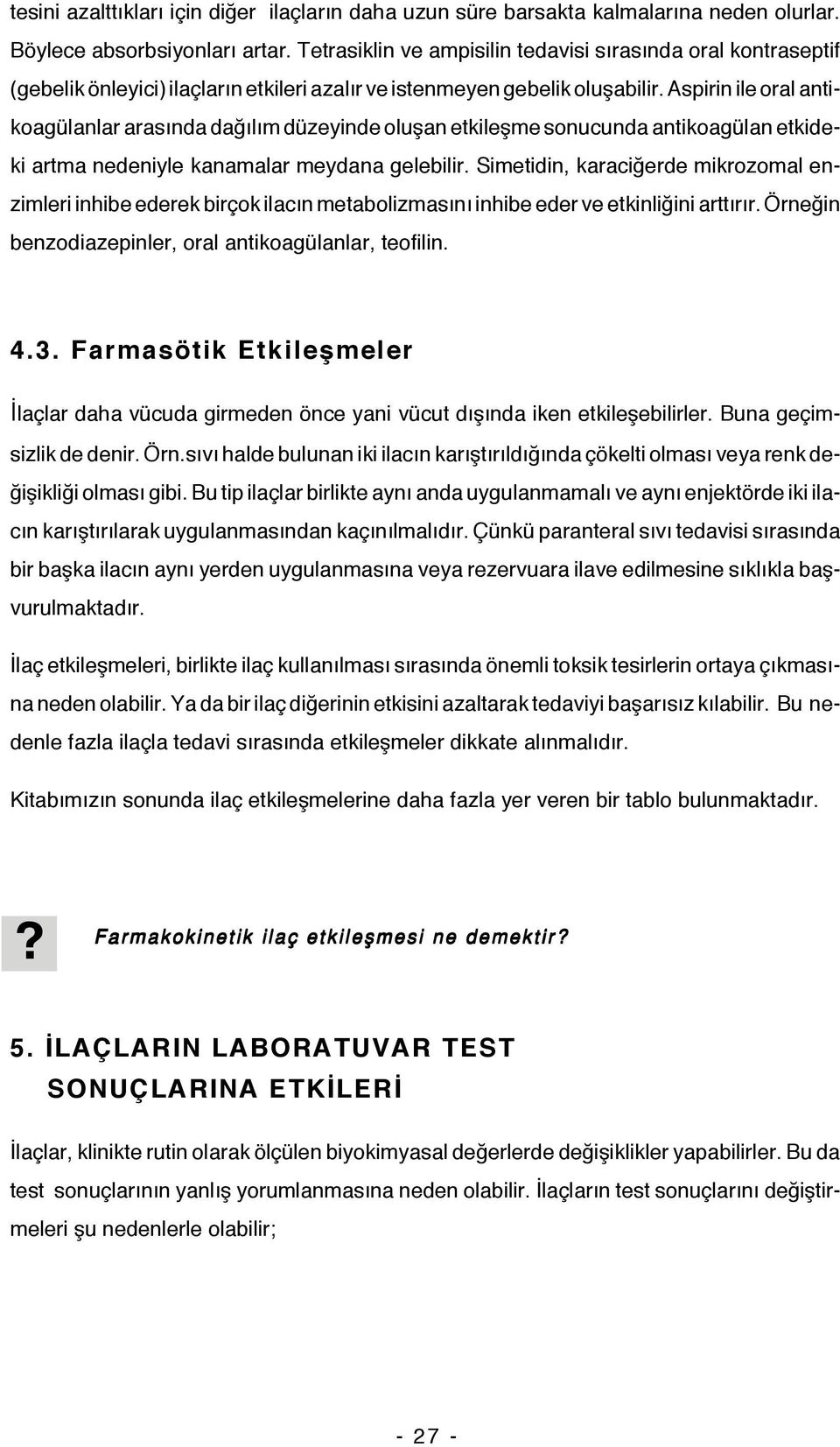 Aspirin ile oral antikoagülanlar arasında dağılım düzeyinde oluşan etkileşme sonucunda antikoagülan etkideki artma nedeniyle kanamalar meydana gelebilir.