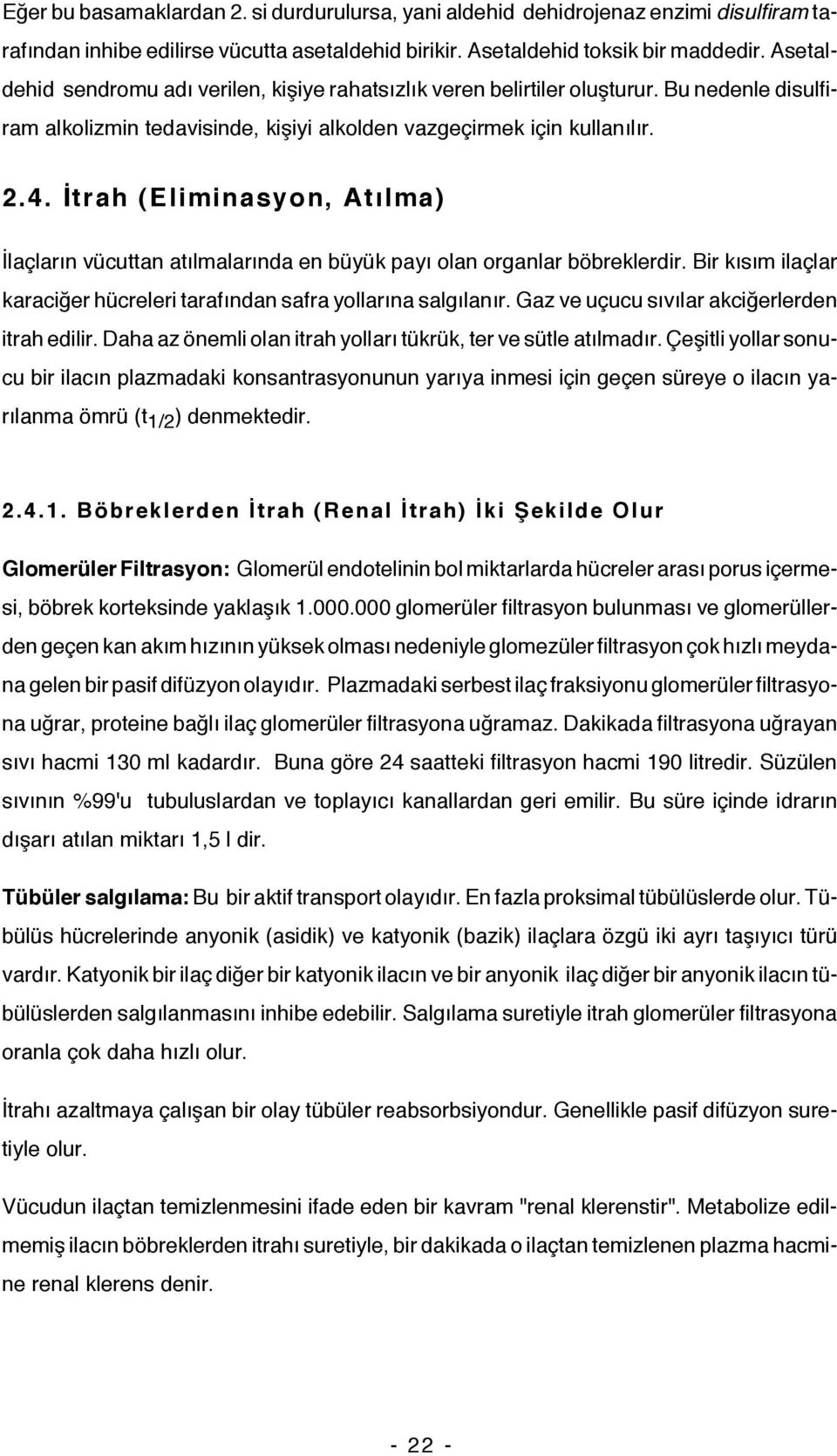 İtrah (Eliminasyon, Atılma) İlaçların vücuttan atılmalarında en büyük payı olan organlar böbreklerdir. Bir kısım ilaçlar karaciğer hücreleri tarafından safra yollarına salgılanır.