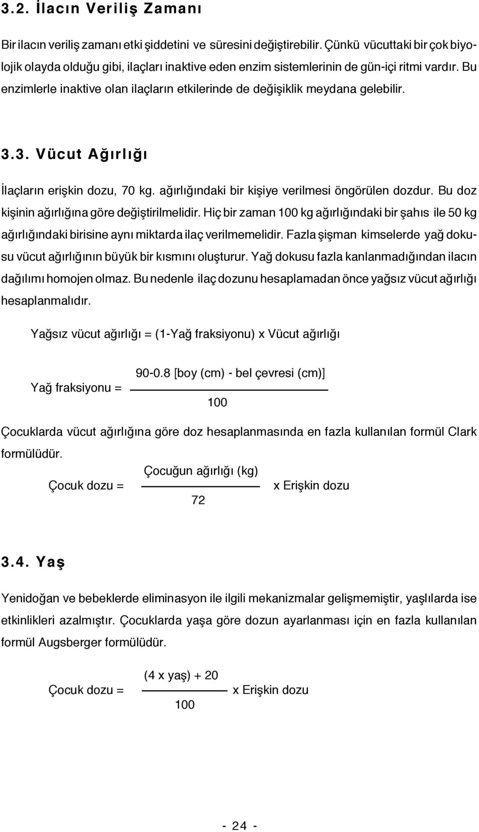 Bu enzimlerle inaktive olan ilaçların etkilerinde de değişiklik meydana gelebilir. 3.3. Vücut Ağırlığı İlaçların erişkin dozu, 70 kg. ağırlığındaki bir kişiye verilmesi öngörülen dozdur.