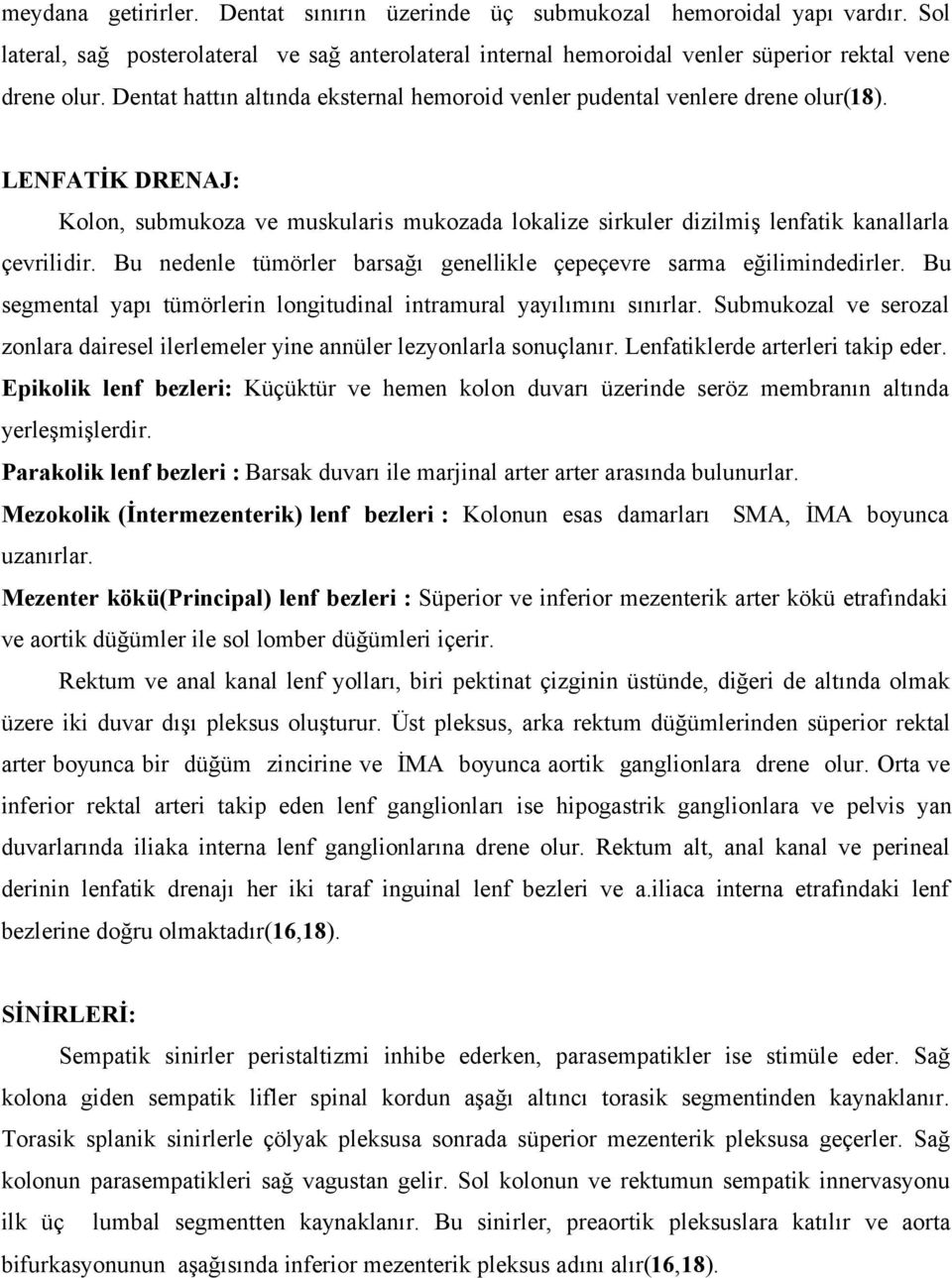 Bu nedenle tümörler barsağı genellikle çepeçevre sarma eğilimindedirler. Bu segmental yapı tümörlerin longitudinal intramural yayılımını sınırlar.