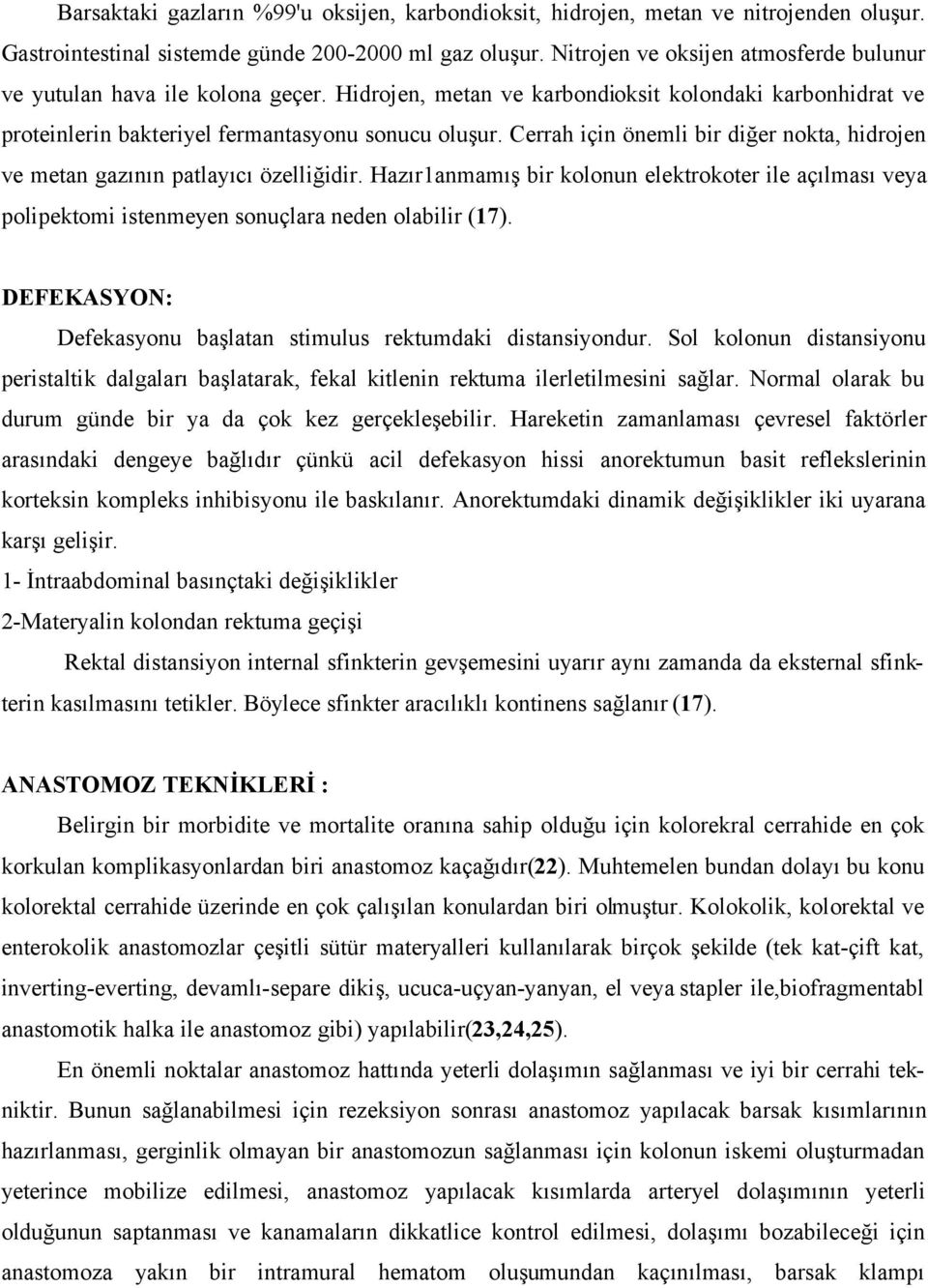 Cerrah için önemli bir diğer nokta, hidrojen ve metan gazının patlayıcı özelliğidir. Hazır1anmamış bir kolonun elektrokoter ile açılması veya polipektomi istenmeyen sonuçlara neden olabilir (17).