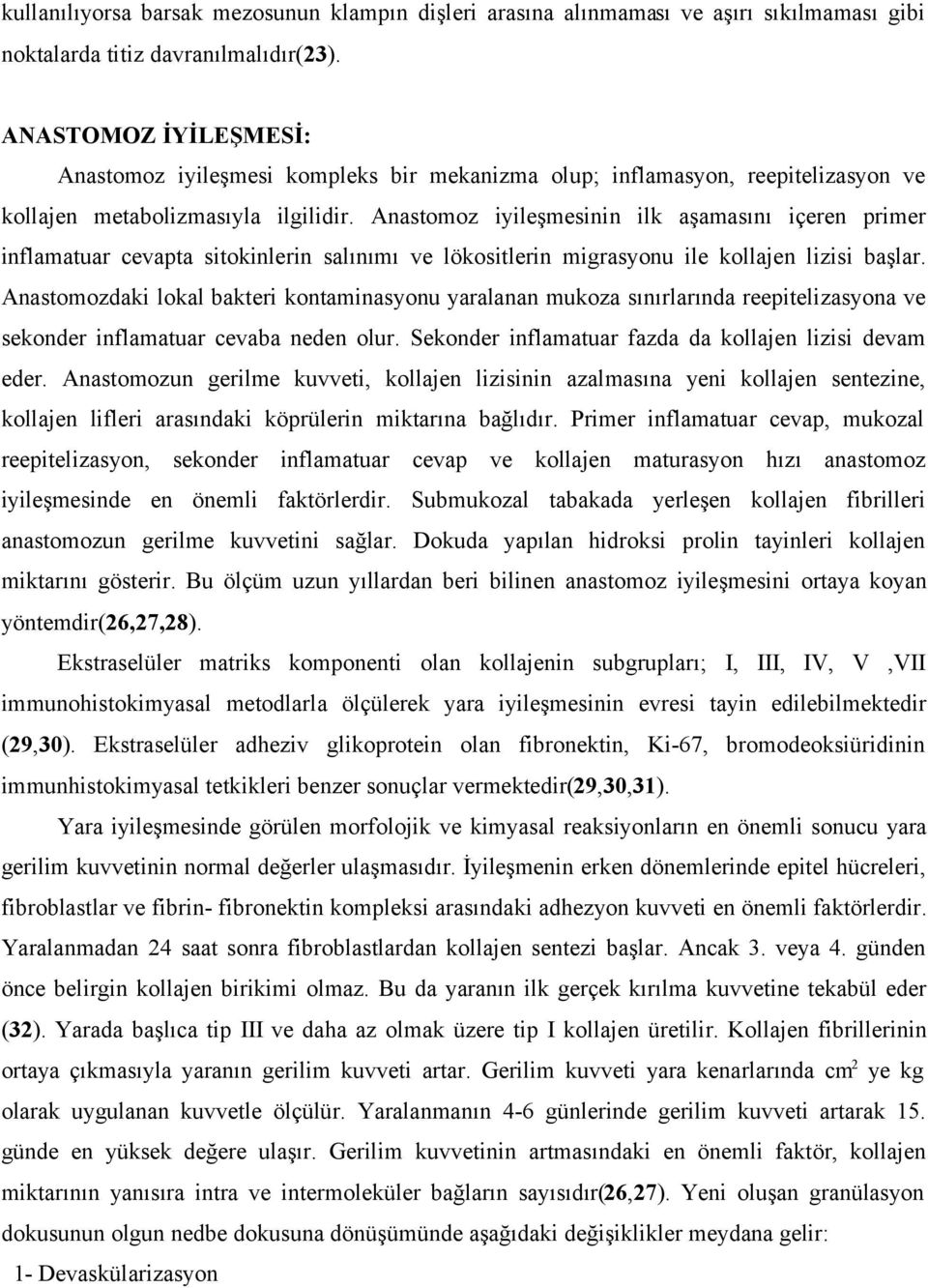 Anastomoz iyileşmesinin ilk aşamasını içeren primer inflamatuar cevapta sitokinlerin salınımı ve lökositlerin migrasyonu ile kollajen lizisi başlar.