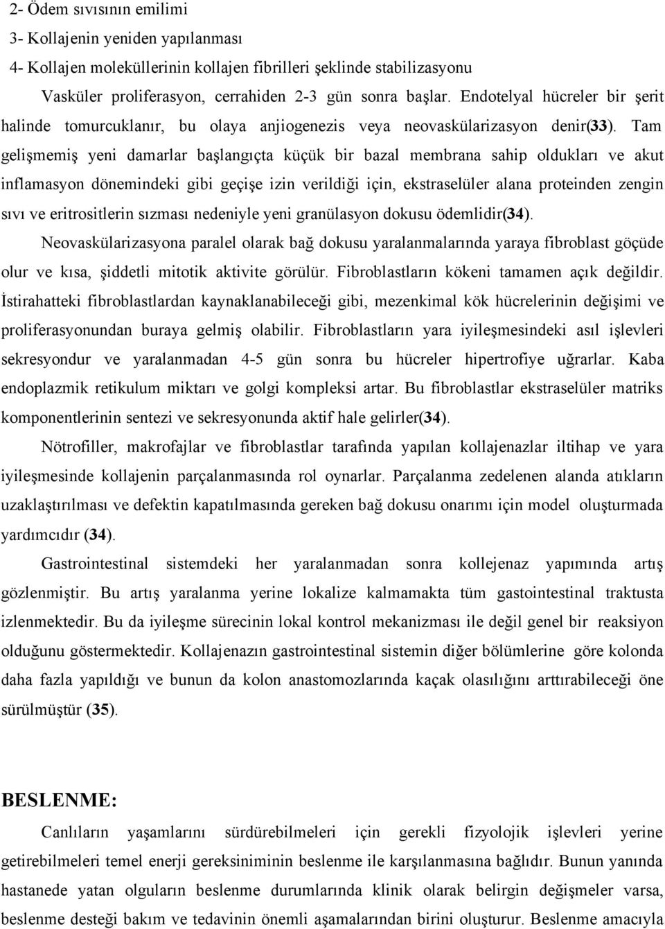 Tam gelişmemiş yeni damarlar başlangıçta küçük bir bazal membrana sahip oldukları ve akut inflamasyon dönemindeki gibi geçişe izin verildiği için, ekstraselüler alana proteinden zengin sıvı ve