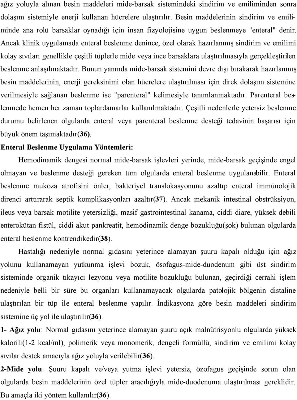 Ancak klinik uygulamada enteral beslenme denince, özel olarak hazırlanmış sindirim ve emilimi kolay sıvıları genellikle çeşitli tüplerle mide veya ince barsaklara ulaştırılmasıyla gerçekleştirilen