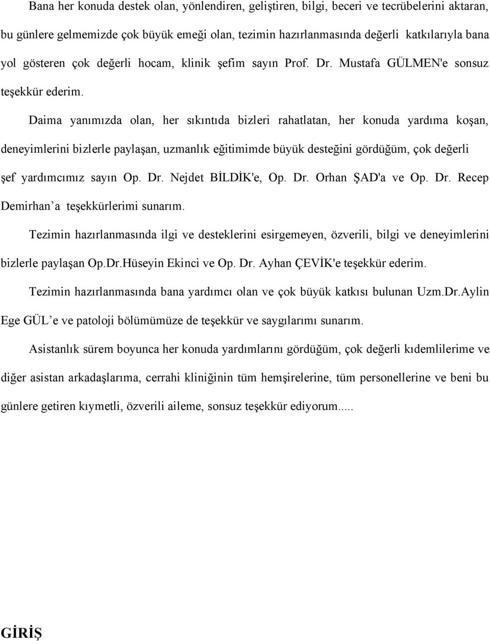 Daima yanımızda olan, her sıkıntıda bizleri rahatlatan, her konuda yardıma koşan, deneyimlerini bizlerle paylaşan, uzmanlık eğitimimde büyük desteğini gördüğüm, çok değerli şef yardımcımız sayın Op.