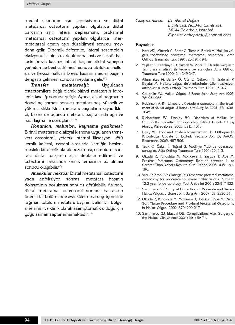 Dinamik deformite, lateral sesamoidin eksizyonu ile birlikte adduktor hallusis ve fleksör hallusis brevis kasýnýn lateral baþýnýn distal yapýþma yerinden serbestleþtirilmesi sonucu abduktor hallusis