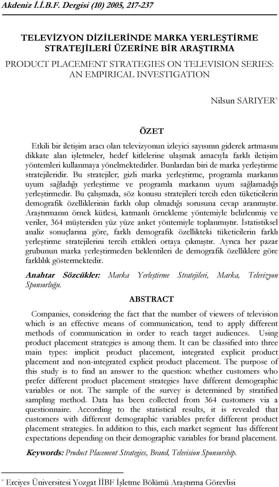 ÖZET Etkili bir iletişim aracı olan televizyonun izleyici sayısının giderek artmasını dikkate alan işletmeler, hedef kitlelerine ulaşmak amacıyla farklı iletişim yöntemleri kullanmaya