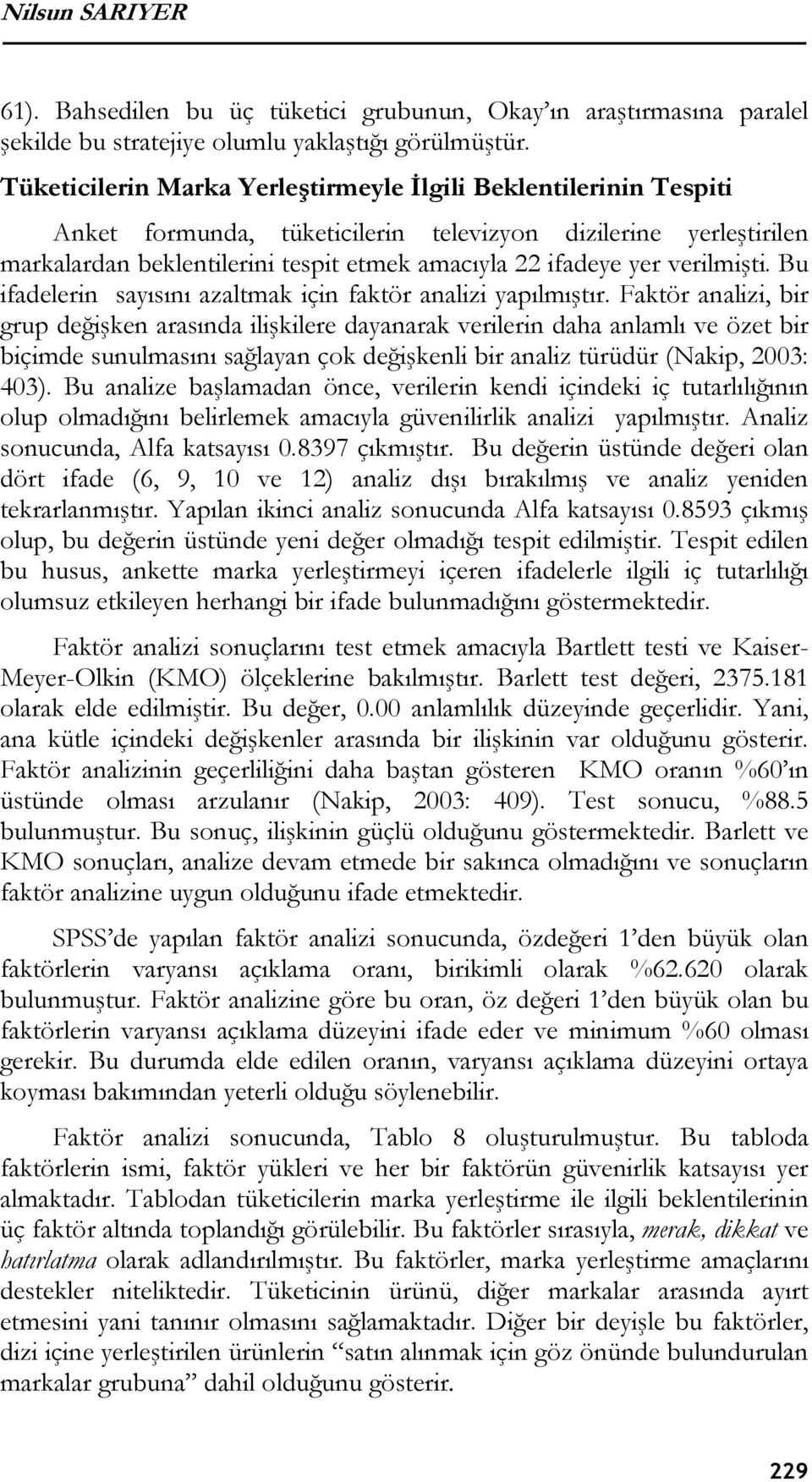 verilmişti. Bu ifadelerin sayısını azaltmak için faktör analizi yapılmıştır.