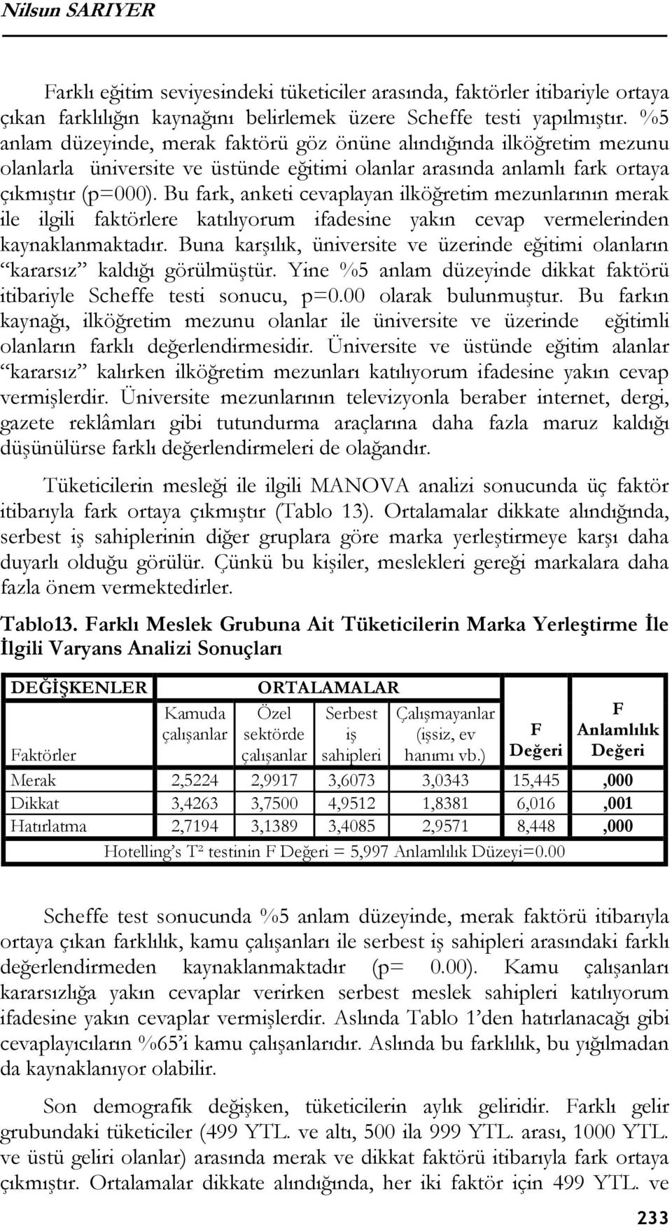 Bu fark, anketi cevaplayan ilköğretim mezunlarının merak ile ilgili faktörlere katılıyorum ifadesine yakın cevap vermelerinden kaynaklanmaktadır.