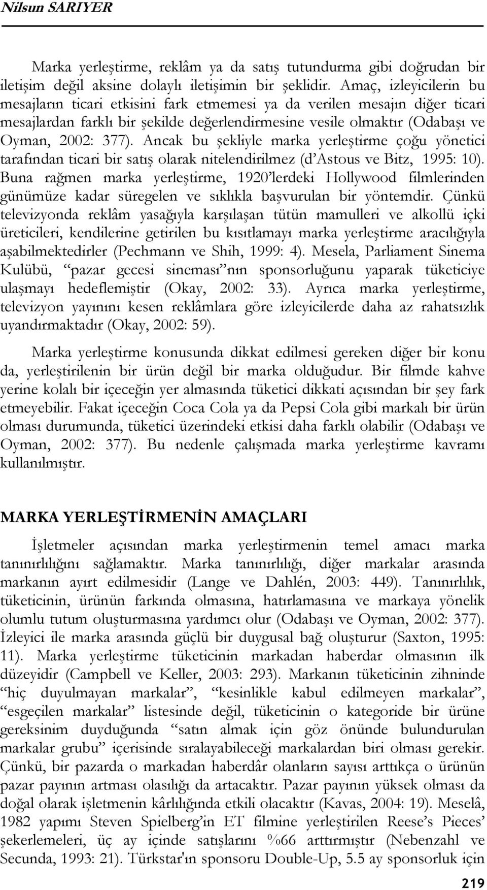 Ancak bu şekliyle marka yerleştirme çoğu yönetici tarafından ticari bir satış olarak nitelendirilmez (d Astous ve Bitz, 1995: 10).