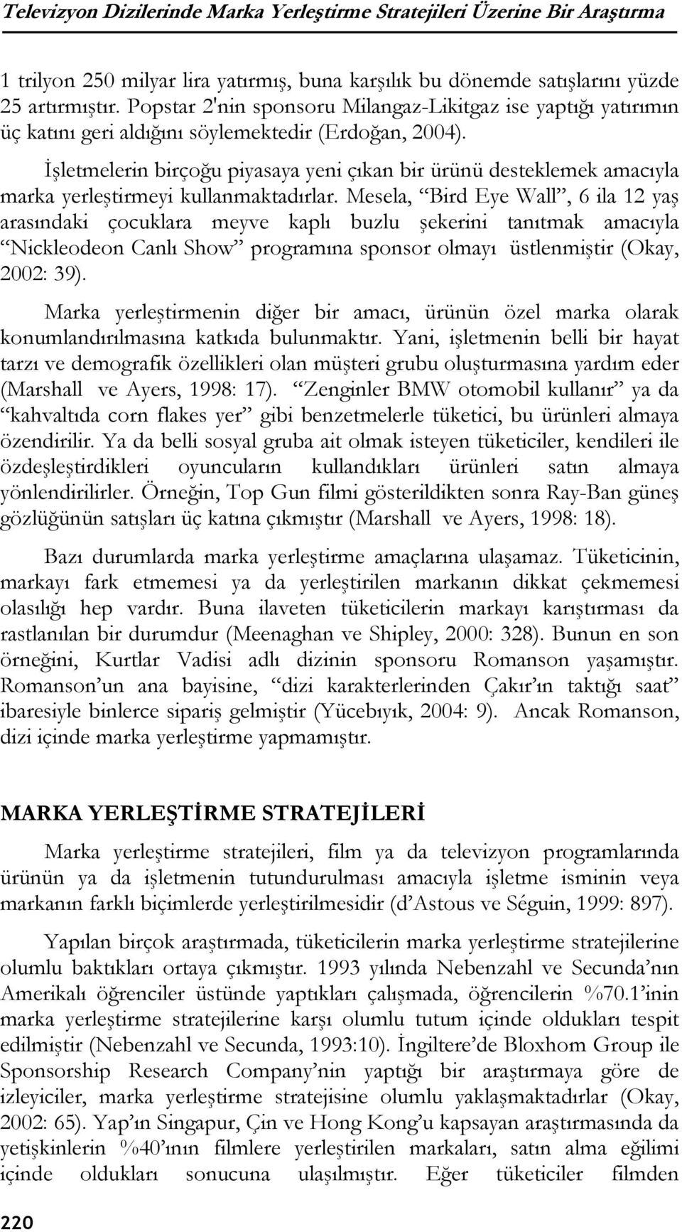 İşletmelerin birçoğu piyasaya yeni çıkan bir ürünü desteklemek amacıyla marka yerleştirmeyi kullanmaktadırlar.