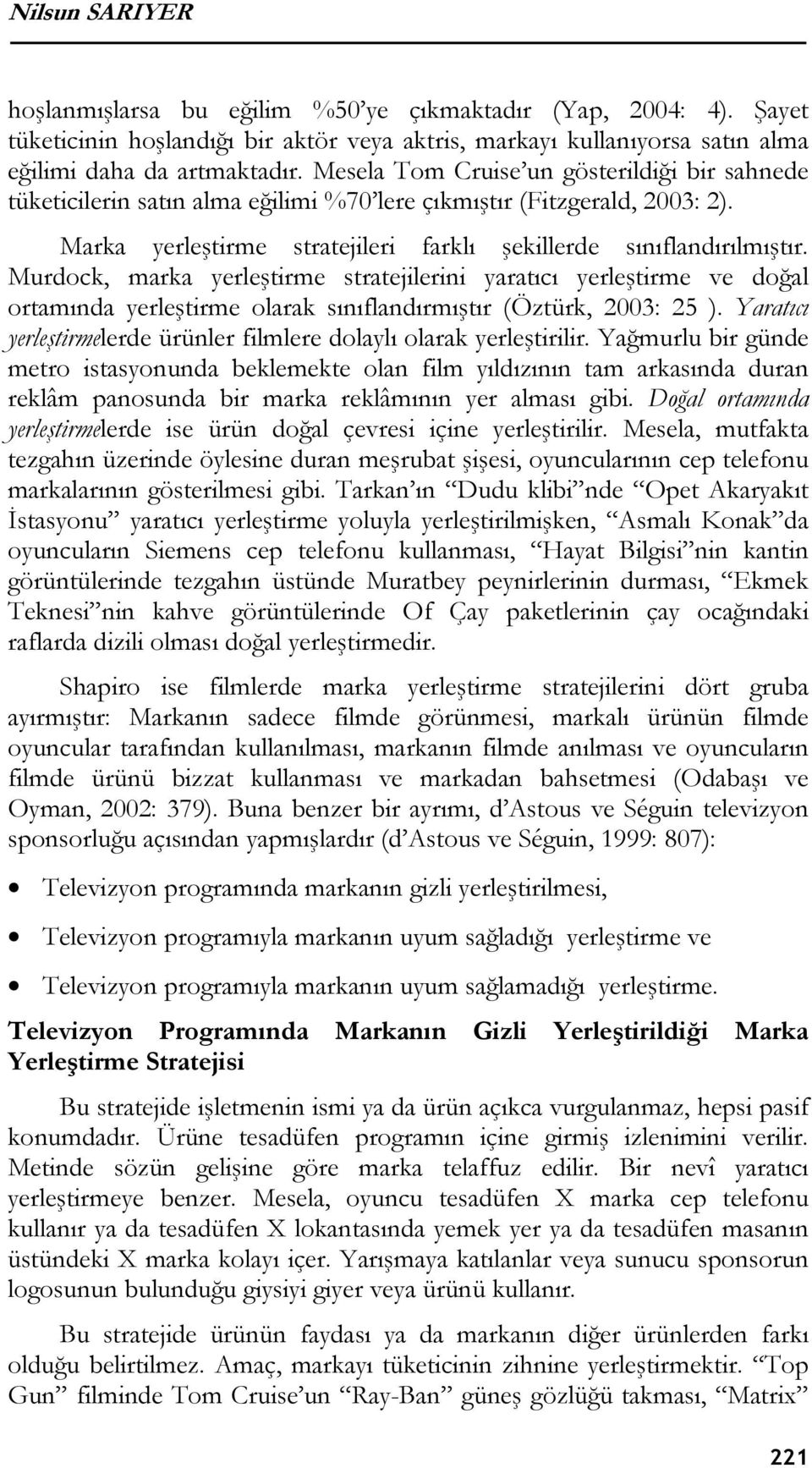 Murdock, marka yerleştirme stratejilerini yaratıcı yerleştirme ve doğal ortamında yerleştirme olarak sınıflandırmıştır (Öztürk, 2003: 25 ).