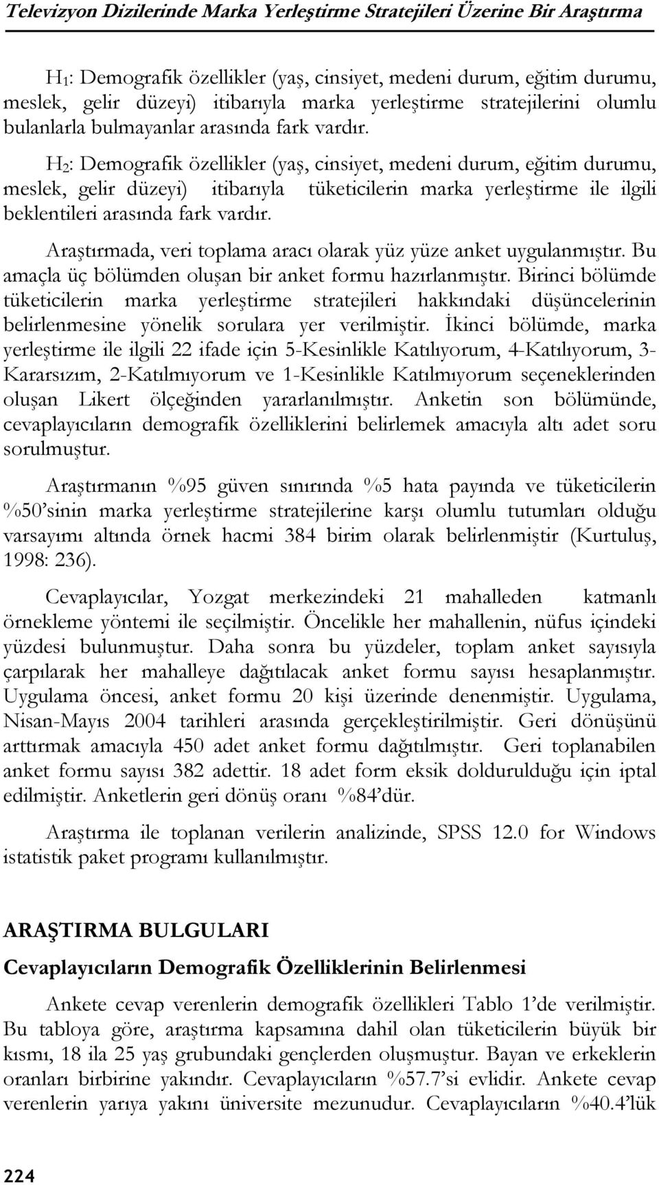 H 2 : Demografik özellikler (yaş, cinsiyet, medeni durum, eğitim durumu, meslek, gelir düzeyi) itibarıyla tüketicilerin marka yerleştirme ile ilgili beklentileri arasında fark vardır.