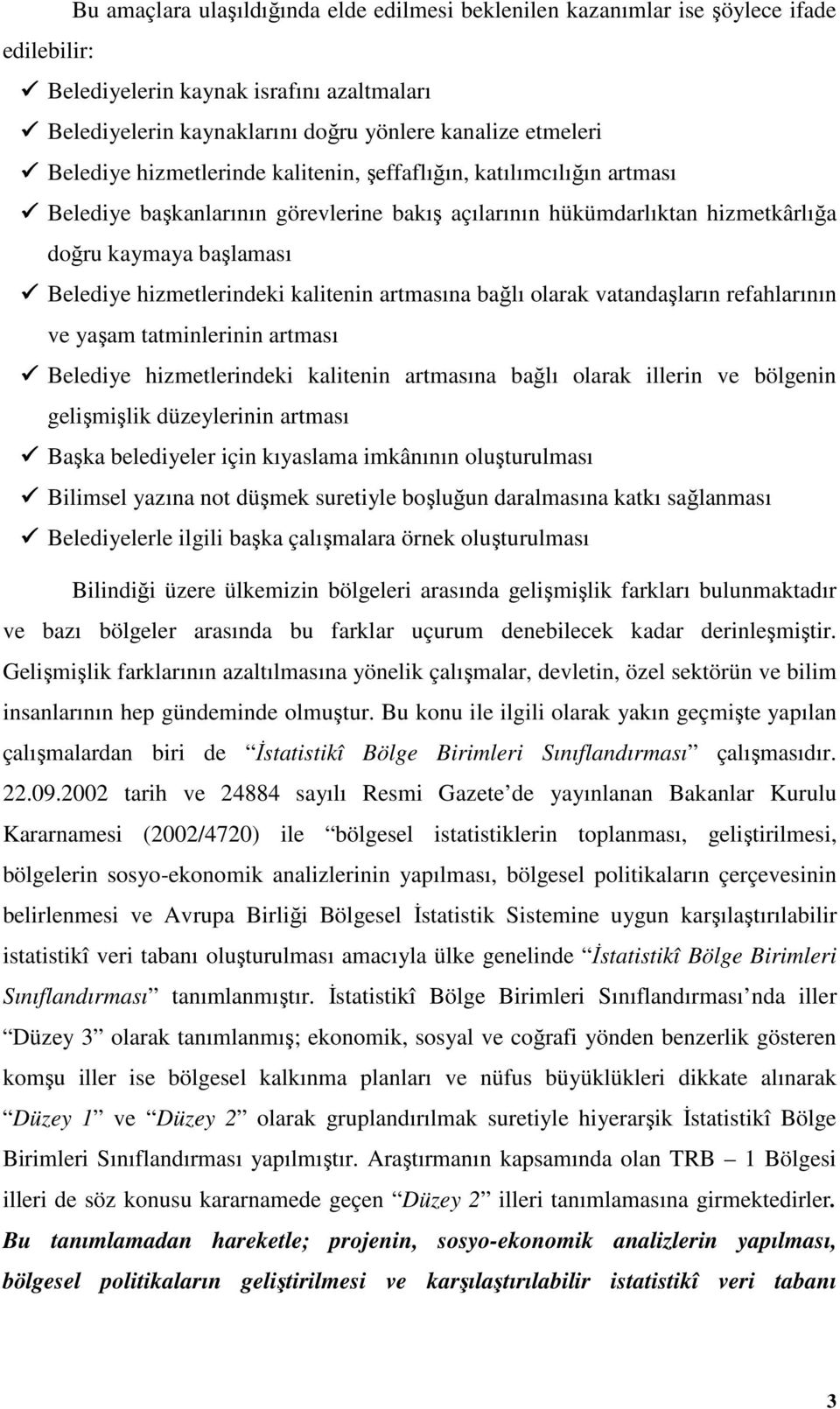 kalitenin artmasına bağlı olarak vatandaşların refahlarının ve yaşam tatminlerinin artması Belediye hizmetlerindeki kalitenin artmasına bağlı olarak illerin ve bölgenin gelişmişlik düzeylerinin