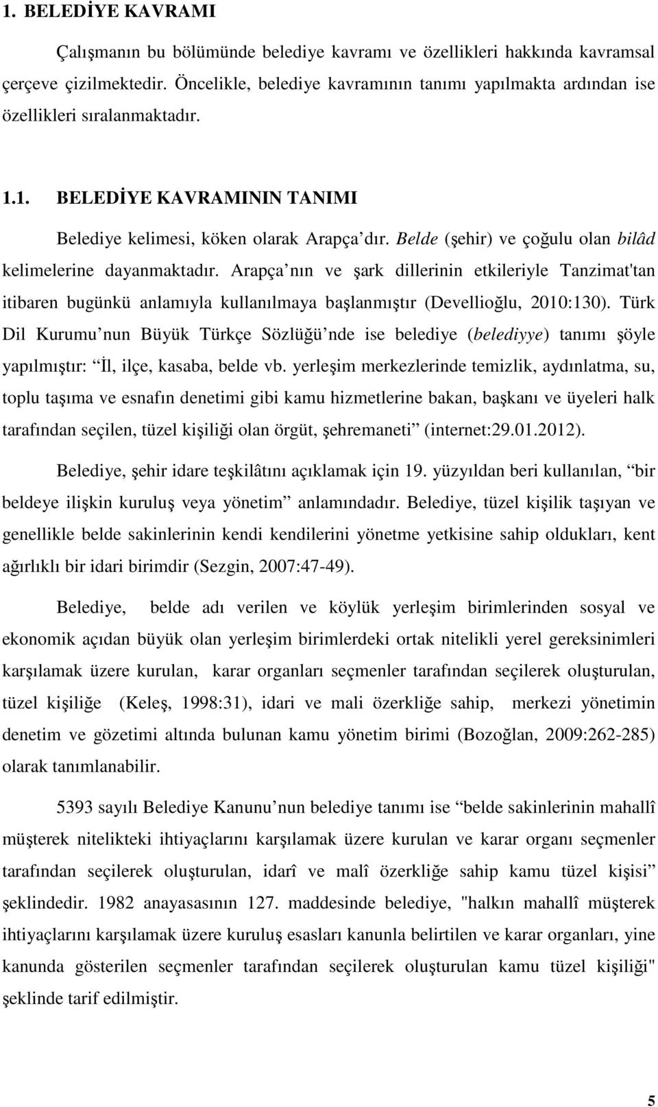 Belde (şehir) ve çoğulu olan bilâd kelimelerine dayanmaktadır. Arapça nın ve şark dillerinin etkileriyle Tanzimat'tan itibaren bugünkü anlamıyla kullanılmaya başlanmıştır (Devellioğlu, 2010:130).