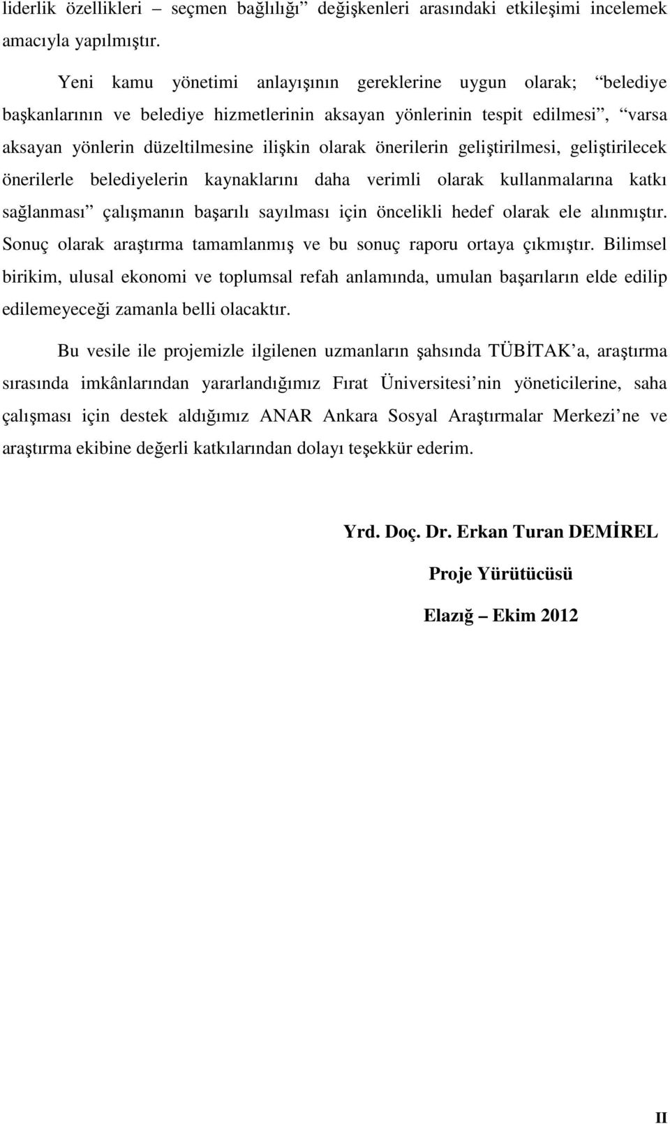 önerilerin geliştirilmesi, geliştirilecek önerilerle belediyelerin kaynaklarını daha verimli olarak kullanmalarına katkı sağlanması çalışmanın başarılı sayılması için öncelikli hedef olarak ele