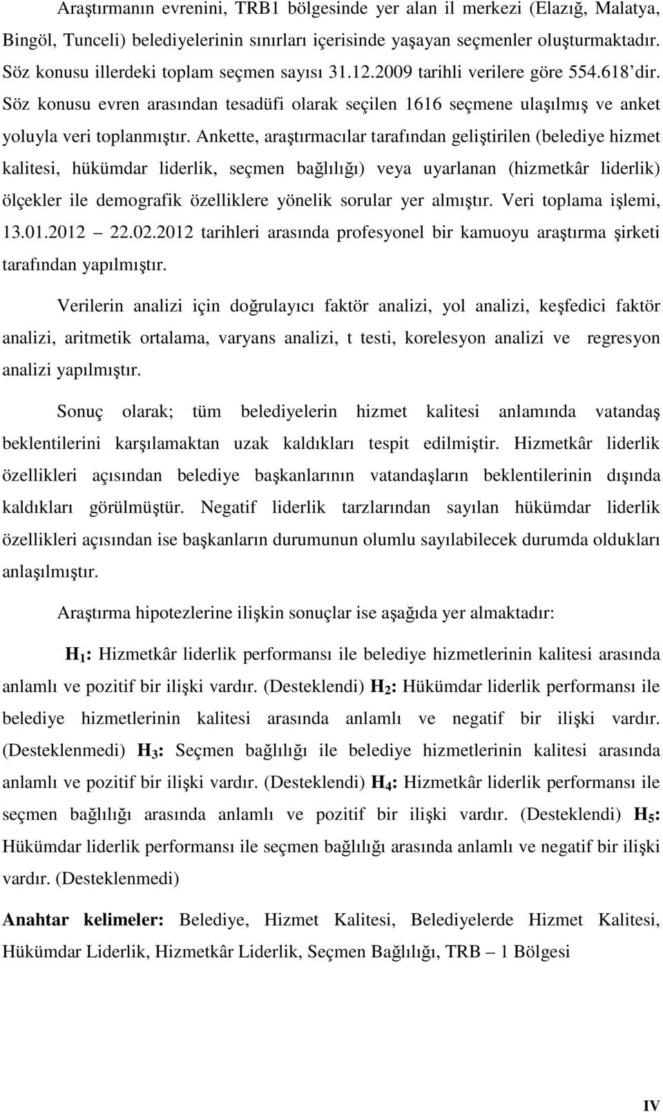 Ankette, araştırmacılar tarafından geliştirilen (belediye hizmet kalitesi, hükümdar liderlik, seçmen bağlılığı) veya uyarlanan (hizmetkâr liderlik) ölçekler ile demografik özelliklere yönelik sorular