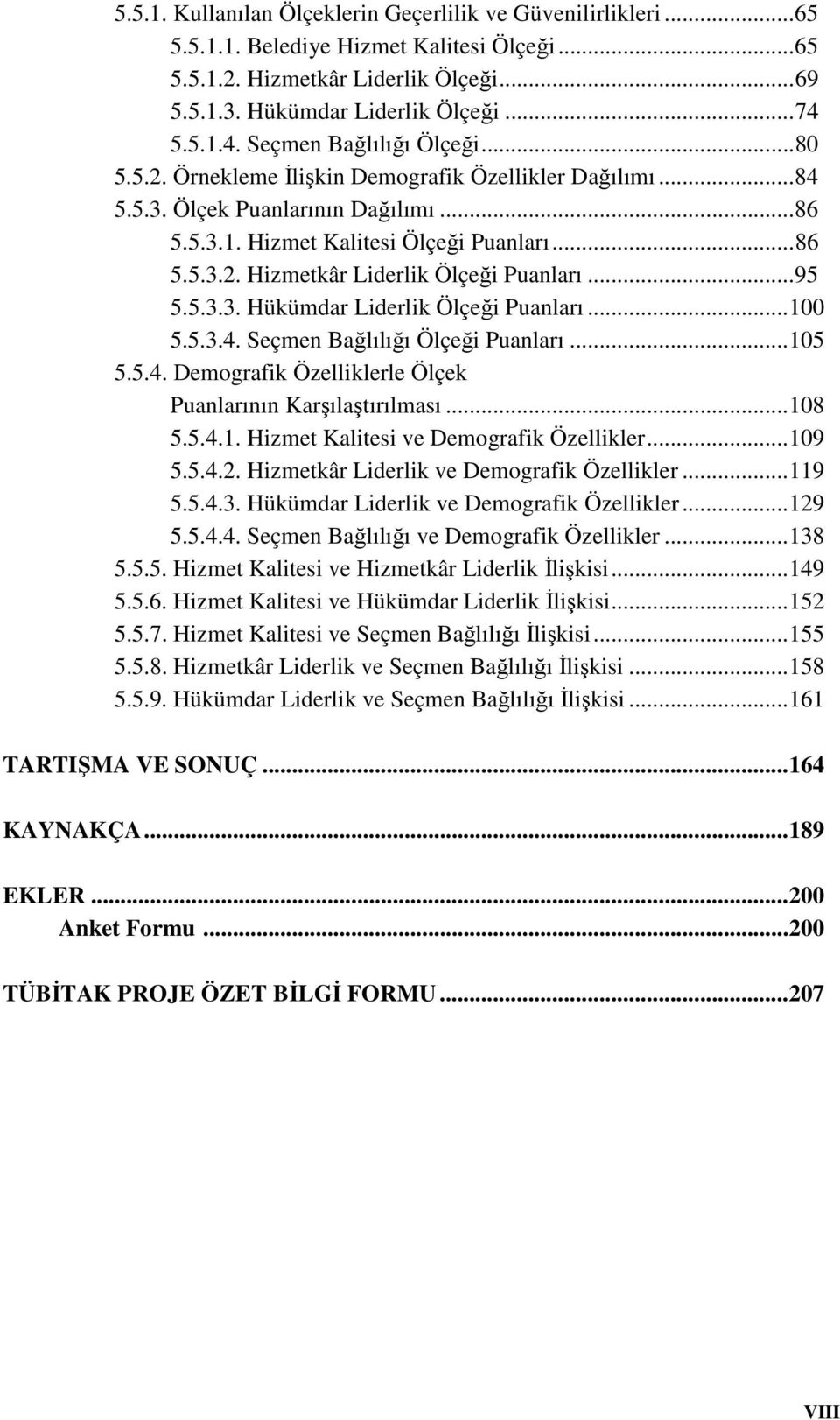 .. 95 5.5.3.3. Hükümdar Liderlik Ölçeği Puanları... 100 5.5.3.4. Seçmen Bağlılığı Ölçeği Puanları... 105 5.5.4. Demografik Özelliklerle Ölçek Puanlarının Karşılaştırılması... 108 5.5.4.1. Hizmet Kalitesi ve Demografik Özellikler.