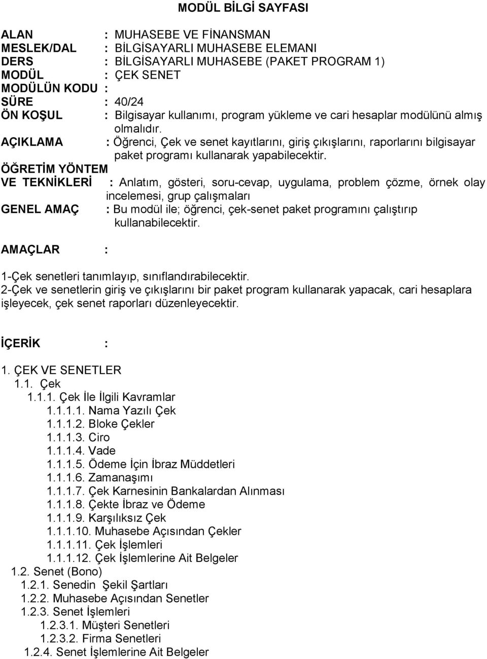 AÇIKLAMA : Öğrenci, Çek ve senet kayıtlarını, giriş çıkışlarını, raporlarını bilgisayar paket programı kullanarak yapabilecektir.