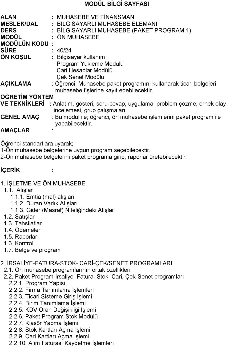 ÖĞRETİM YÖNTEM VE TEKNİKLERİ : Anlatım, gösteri, soru-cevap, uygulama, problem çözme, örnek olay incelemesi, grup çalışmaları GENEL AMAÇ : Bu modül ile; öğrenci, ön muhasebe işlemlerini paket program