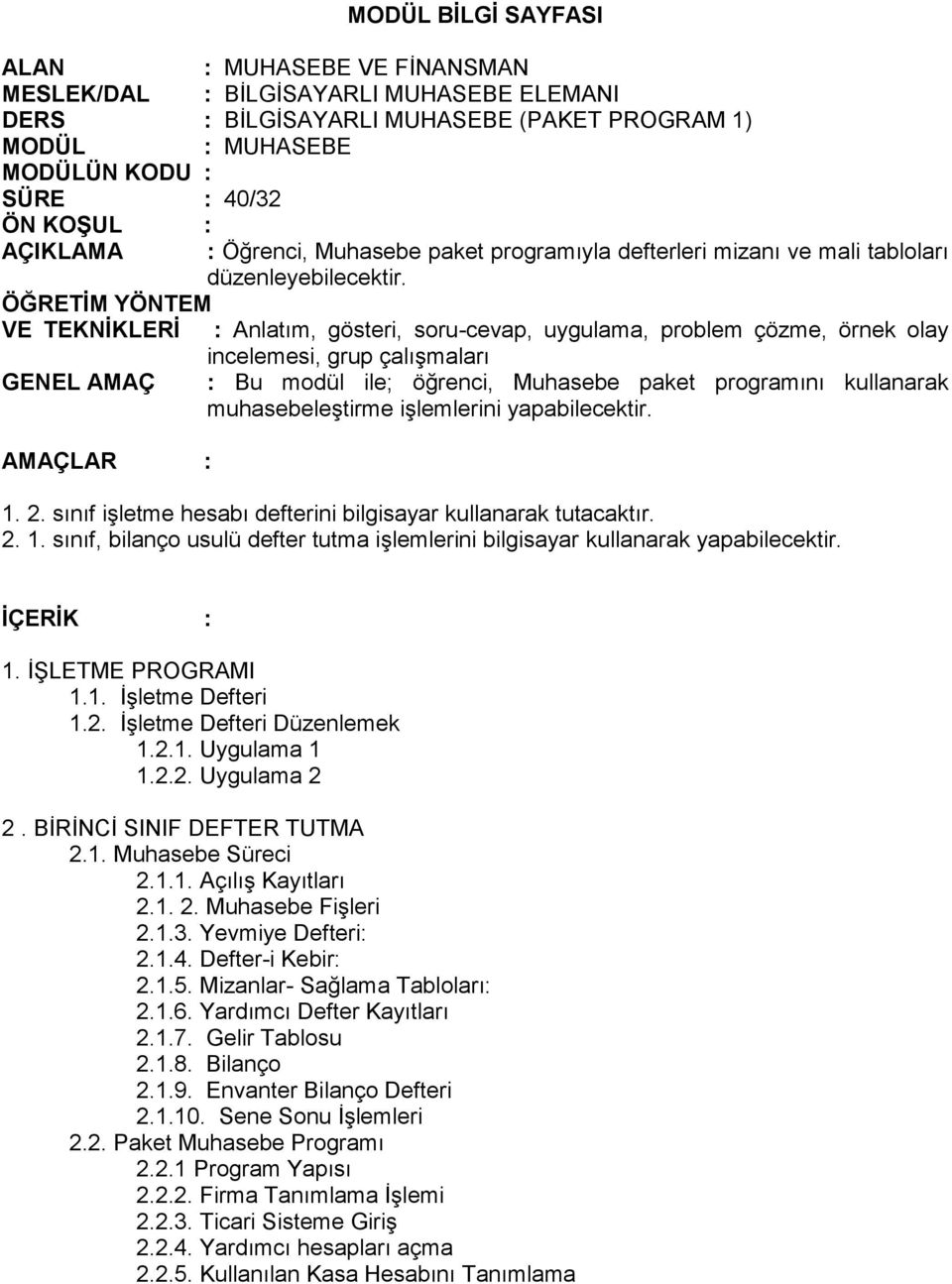 ÖĞRETİM YÖNTEM VE TEKNİKLERİ : Anlatım, gösteri, soru-cevap, uygulama, problem çözme, örnek olay incelemesi, grup çalışmaları GENEL AMAÇ : Bu modül ile; öğrenci, Muhasebe paket programını kullanarak