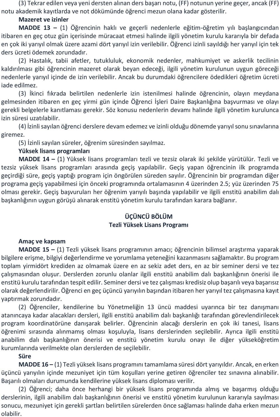 bir defada en çok iki yarıyıl olmak üzere azami dört yarıyıl izin verilebilir. Öğrenci izinli sayıldığı her yarıyıl için tek ders ücreti ödemek zorundadır.