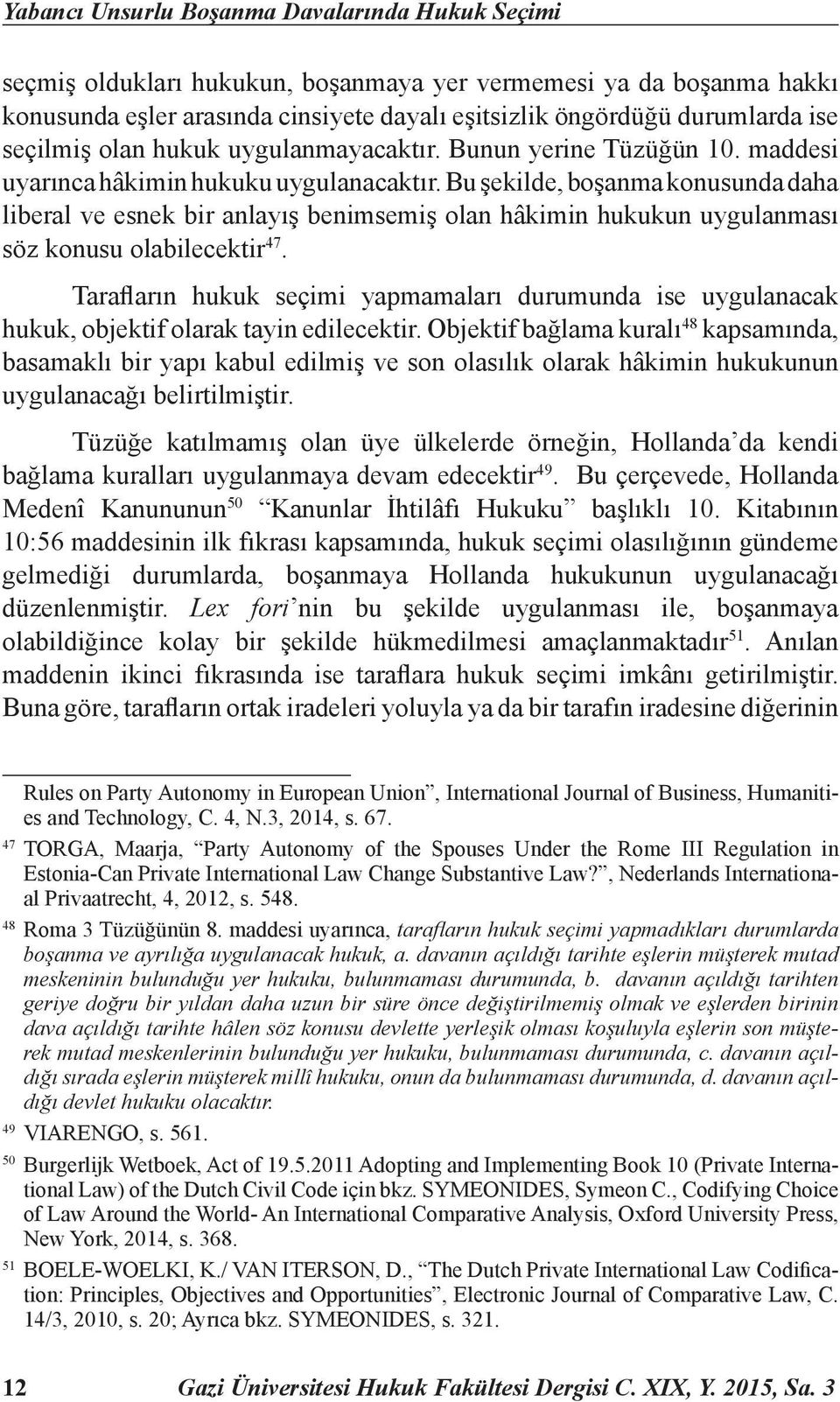 Bu şekilde, boşanma konusunda daha liberal ve esnek bir anlayış benimsemiş olan hâkimin hukukun uygulanması söz konusu olabilecektir 47.