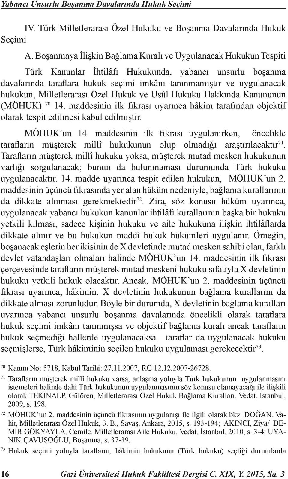 hukukun, Milletlerarası Özel Hukuk ve Usûl Hukuku Hakkında Kanununun (MÖHUK) 70 14. maddesinin ilk fıkrası uyarınca hâkim tarafından objektif olarak tespit edilmesi kabul edilmiştir. MÖHUK un 14.