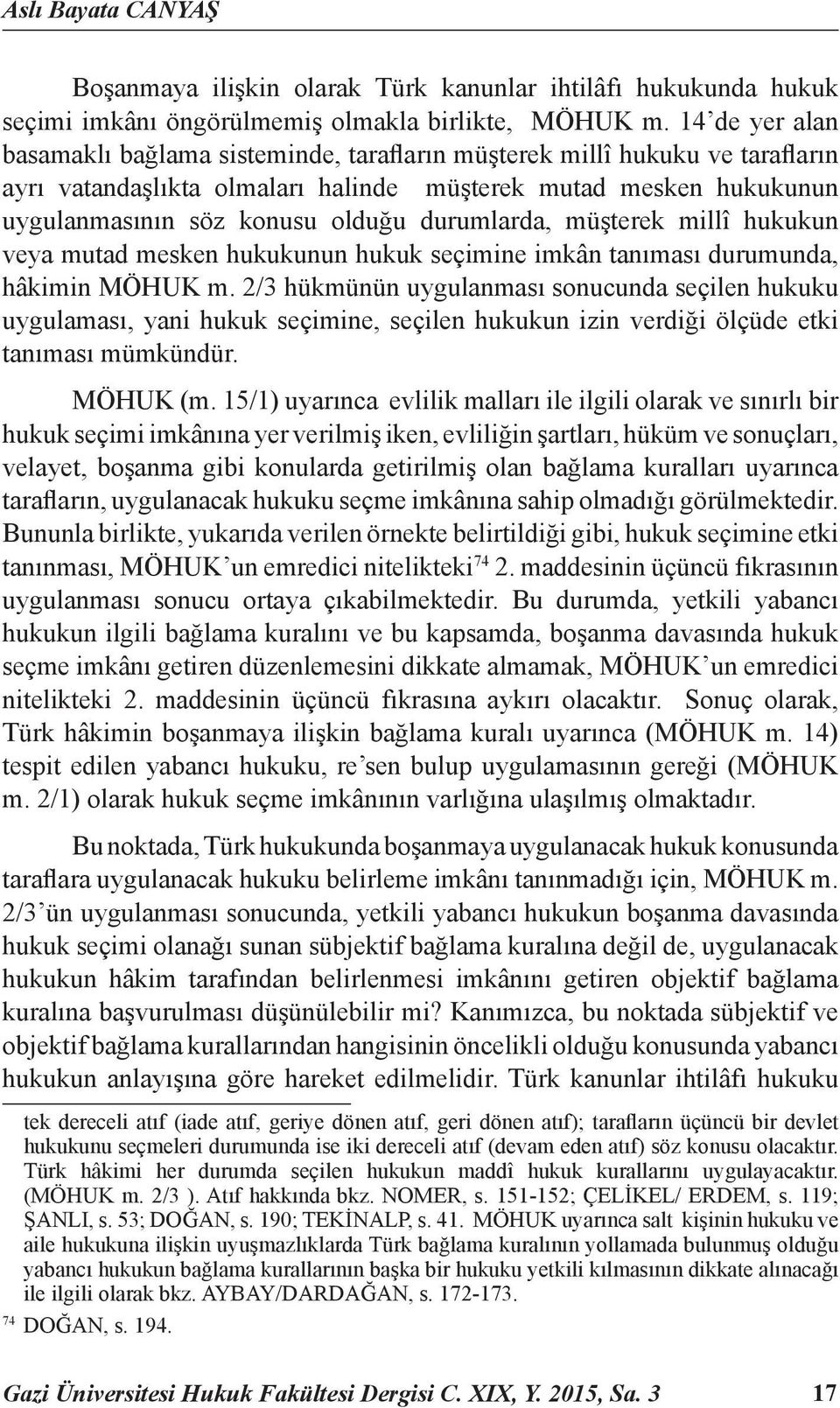 durumlarda, müşterek millî hukukun veya mutad mesken hukukunun hukuk seçimine imkân tanıması durumunda, hâkimin MÖHUK m.