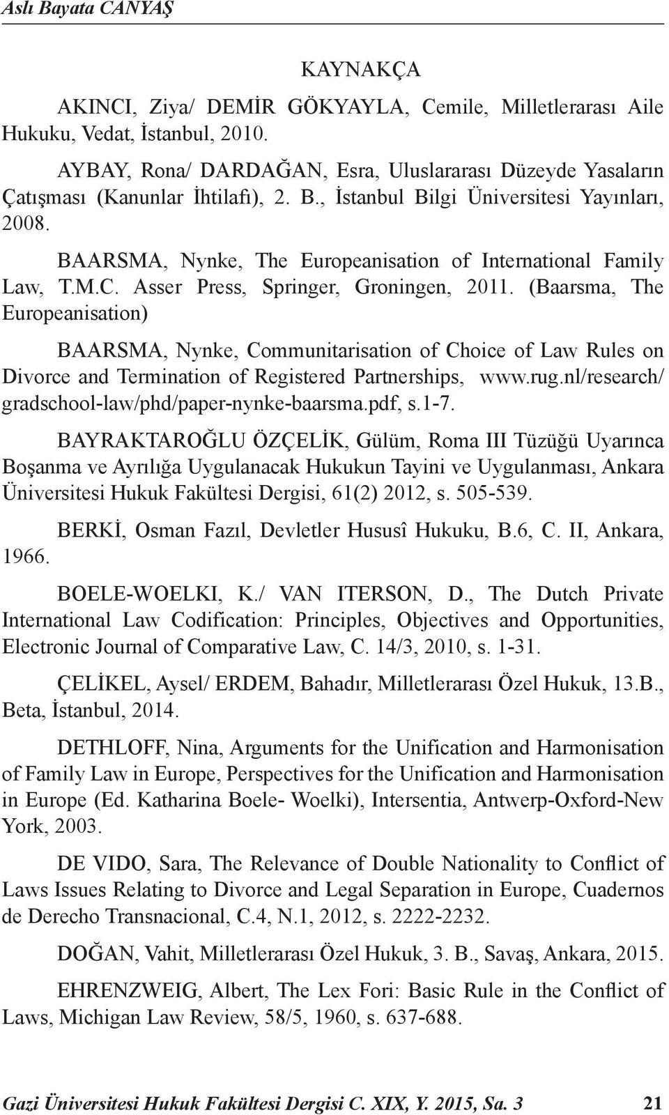 BAARSMA, Nynke, The Europeanisation of International Family Law, T.M.C. Asser Press, Springer, Groningen, 2011.